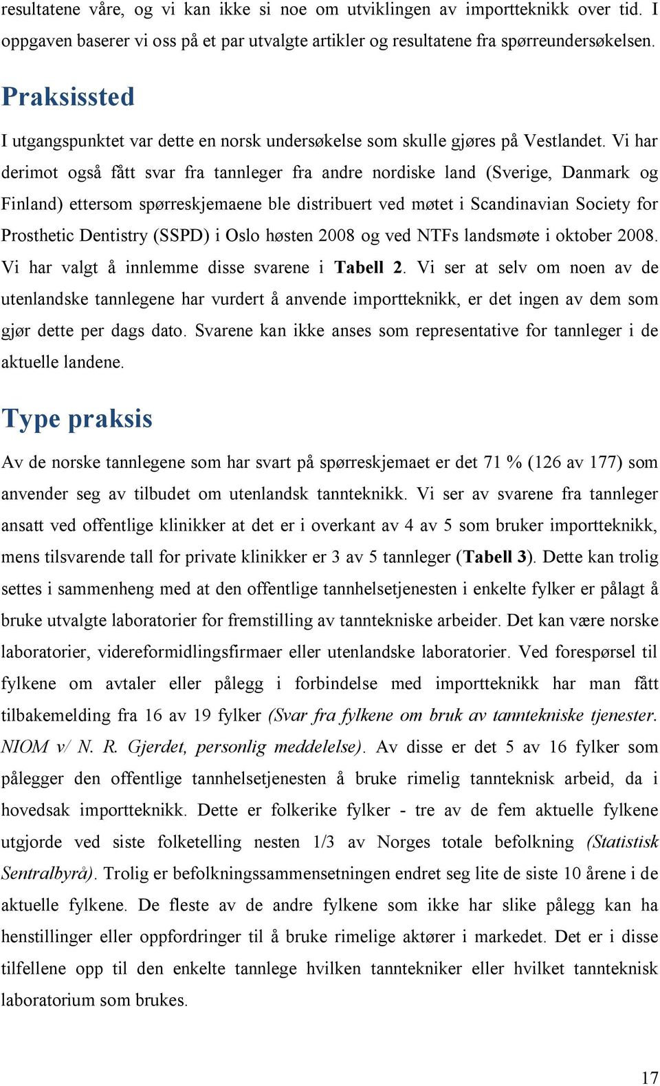 Vi har derimot også fått svar fra tannleger fra andre nordiske land (Sverige, Danmark og Finland) ettersom spørreskjemaene ble distribuert ved møtet i Scandinavian Society for Prosthetic Dentistry