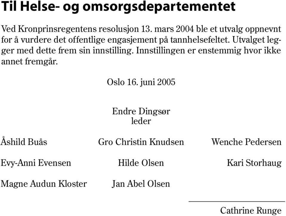 Utvalget legger med dette frem sin innstilling. Innstillingen er enstemmig hvor ikke annet fremgår. Oslo 16.