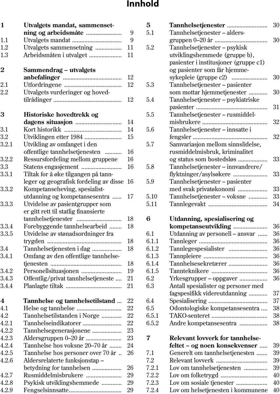 .. 11 utviklingshemmede (gruppe b), pasienter i institusjoner (gruppe c1) 2 Sammendrag utvalgets og pasienter som får hjemmesykepleie anbefalinger... 12 (gruppe c2)... 30 2.1 Utfordringene... 12 5.