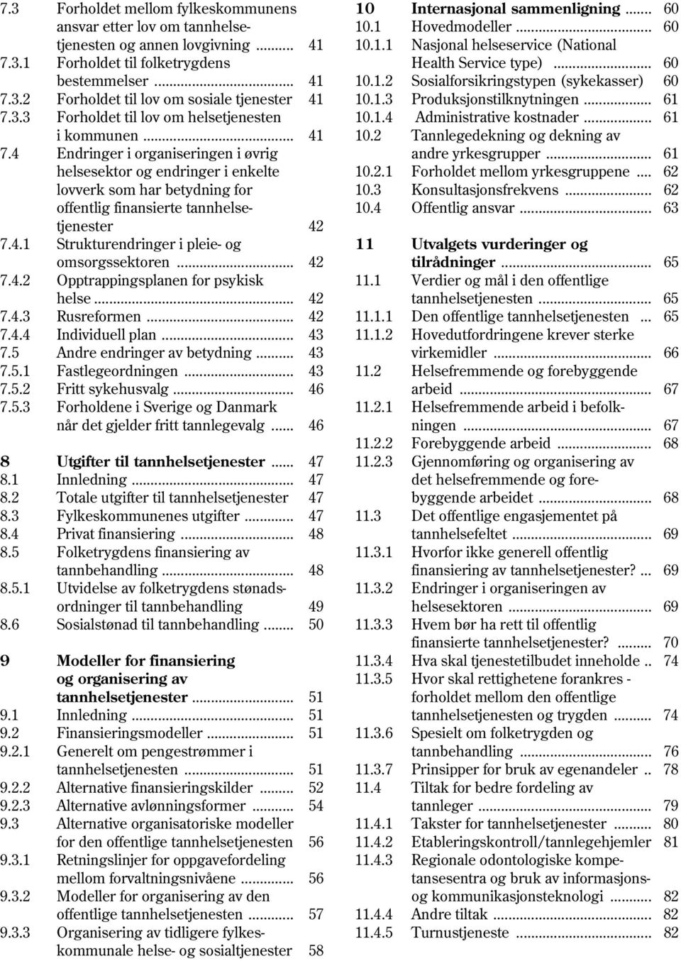 .. 61 7.3.3 Forholdet til lov om helsetjenesten 10.1.4 Administrative kostnader... 61 i kommunen... 41 10.2 Tannlegedekning og dekning av 7.4 Endringer i organiseringen i øvrig andre yrkesgrupper.