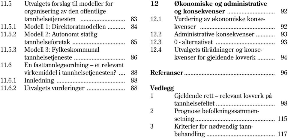 4 Utvalgets tilrådninger og konsetannhelsetjeneste... 86 kvenser for gjeldende lovverk... 94 11.6 En fasttannlegeordning et relevant virkemiddel i tannhelsetjenesten?... 88 Referanser... 96 11.6.1 Innledning.