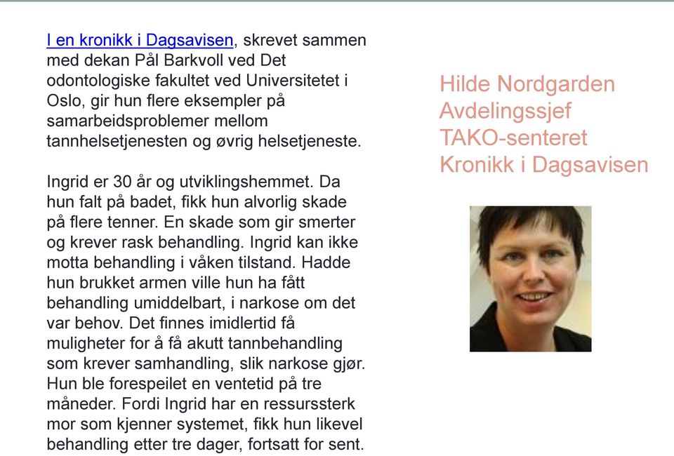 Ingrid kan ikke motta behandling i våken tilstand. Hadde hun brukket armen ville hun ha fått behandling umiddelbart, i narkose om det var behov.