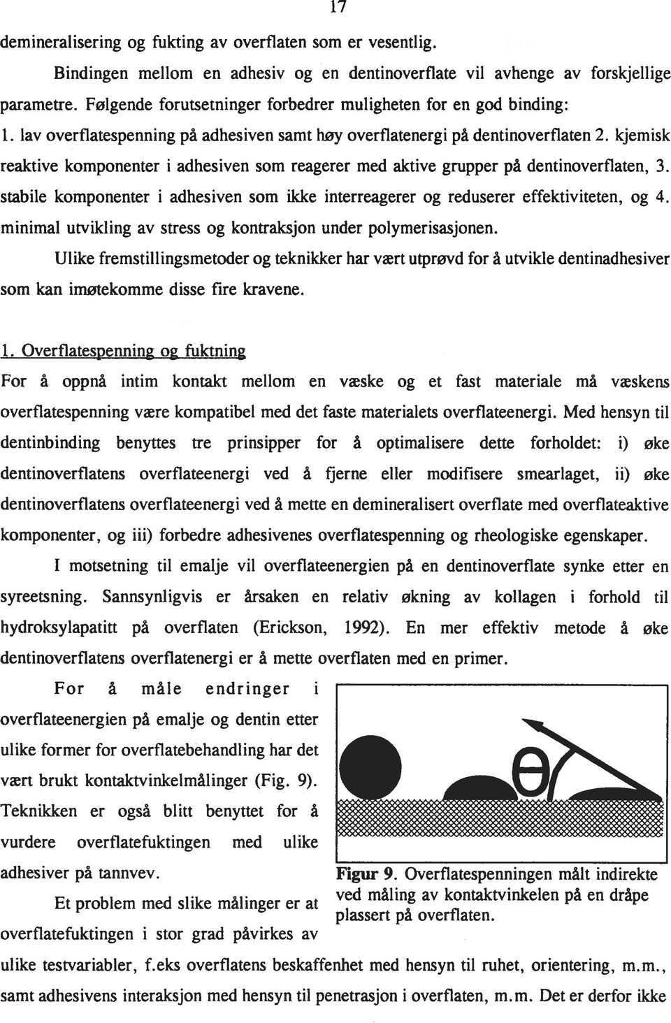 kjemisk reaktive komponenter i adhesiven som reagerer med aktive grupper på dentinoverflaten, 3. stabile komponenter i adhesiven som ikke interreagerer og reduserer effektiviteten, og 4.