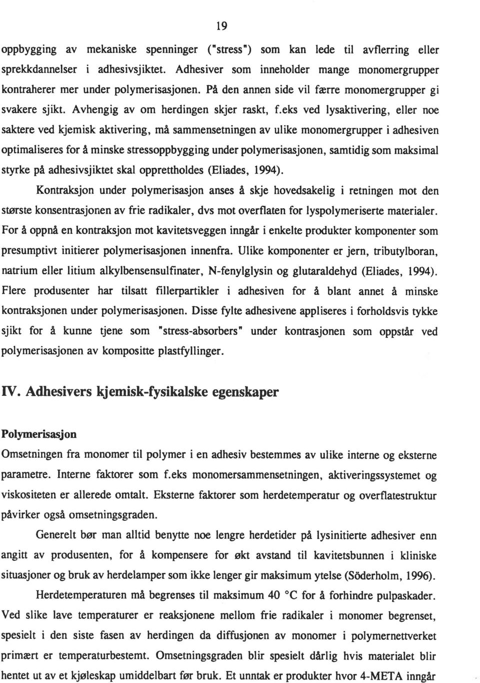 V ed slike lave temperaturer er reaksjonene mellom frie radikaler i monomer begrenset, spesielt i den siste fasen av herdingen da diffusjonen av monomer i polymernettverket primært er