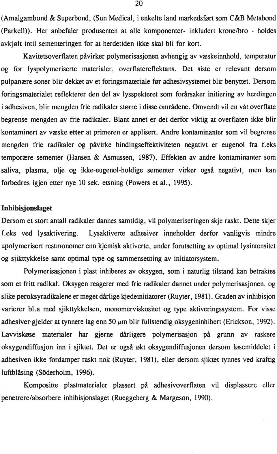 Kavitetsoverflaten påvirker polymerisasjonen avhengig av væskeinnhold, temperatur og for lyspolymeriserte materialer, overflatereflektans.