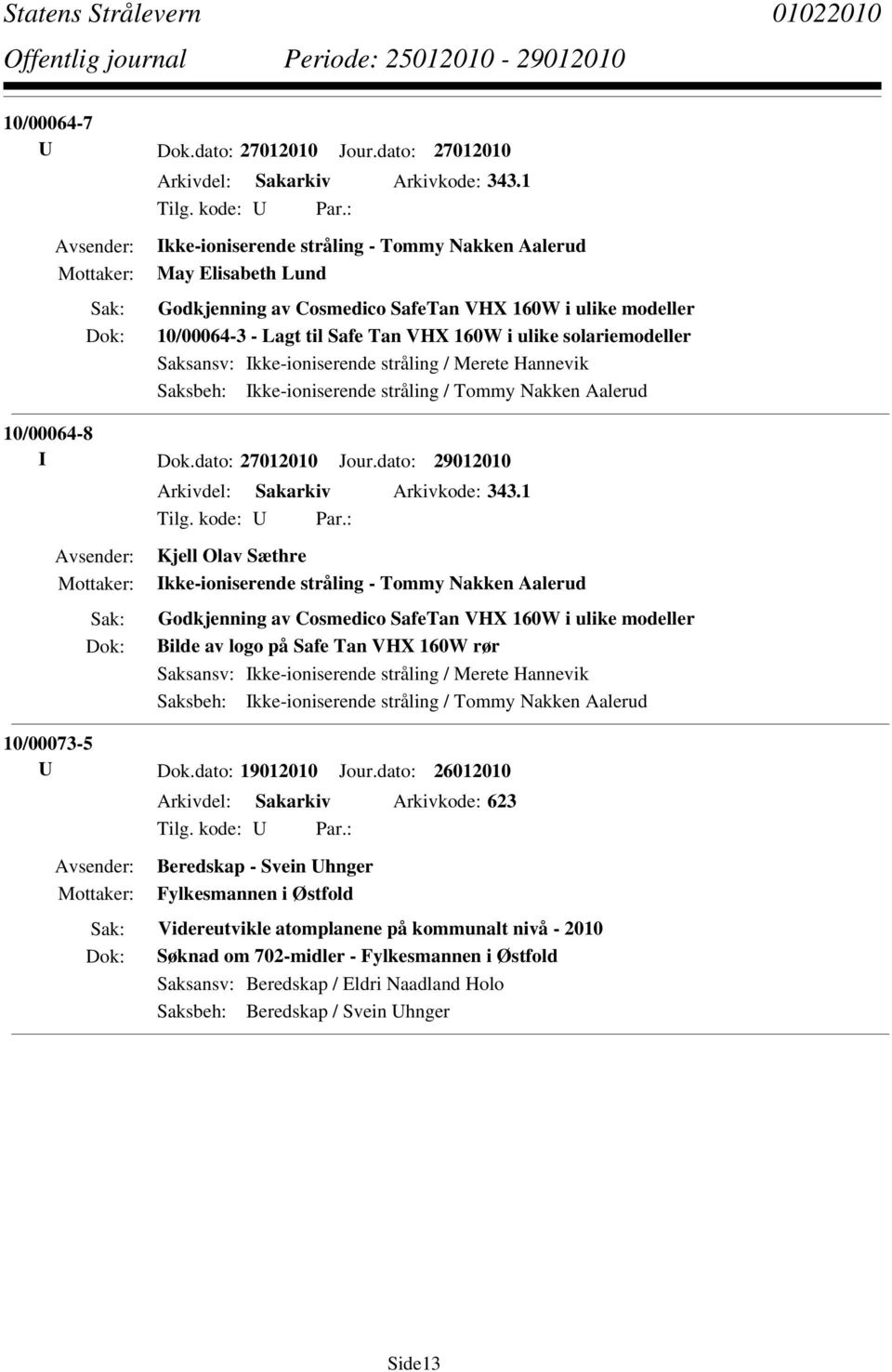 Saksbeh: Ikke-ioniserende stråling / Tommy Nakken Aalerud 10/00064-8 I Dok.dato: 27012010 Jour.dato: 29012010 Arkivdel: Sakarkiv Arkivkode: 343.