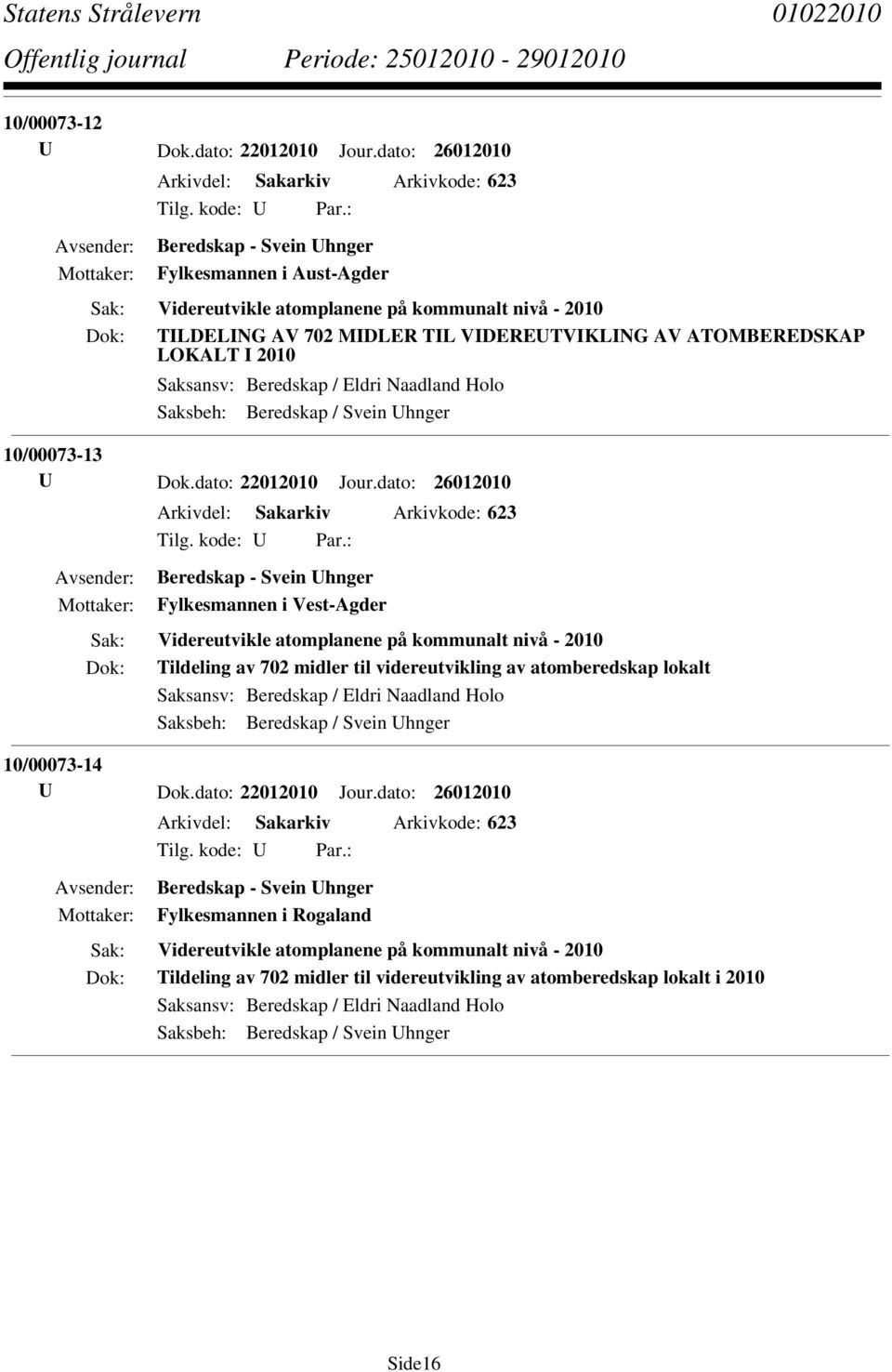 ATOMBEREDSKAP LOKALT I 2010 Saksansv: Beredskap / Eldri Naadland Holo Saksbeh: Beredskap / Svein Uhnger 10/00073-13 U Dok.dato: 22012010 Jour.