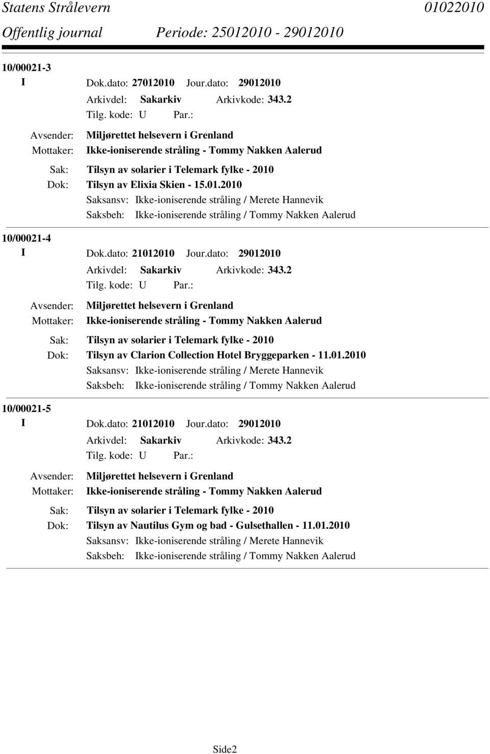 Tilsyn av Elixia Skien - 15.01.2010 Saksbeh: Ikke-ioniserende stråling / Tommy Nakken Aalerud 10/00021-4 I Dok.dato: 21012010 Jour.dato: 29012010 Arkivdel: Sakarkiv Arkivkode: 343.