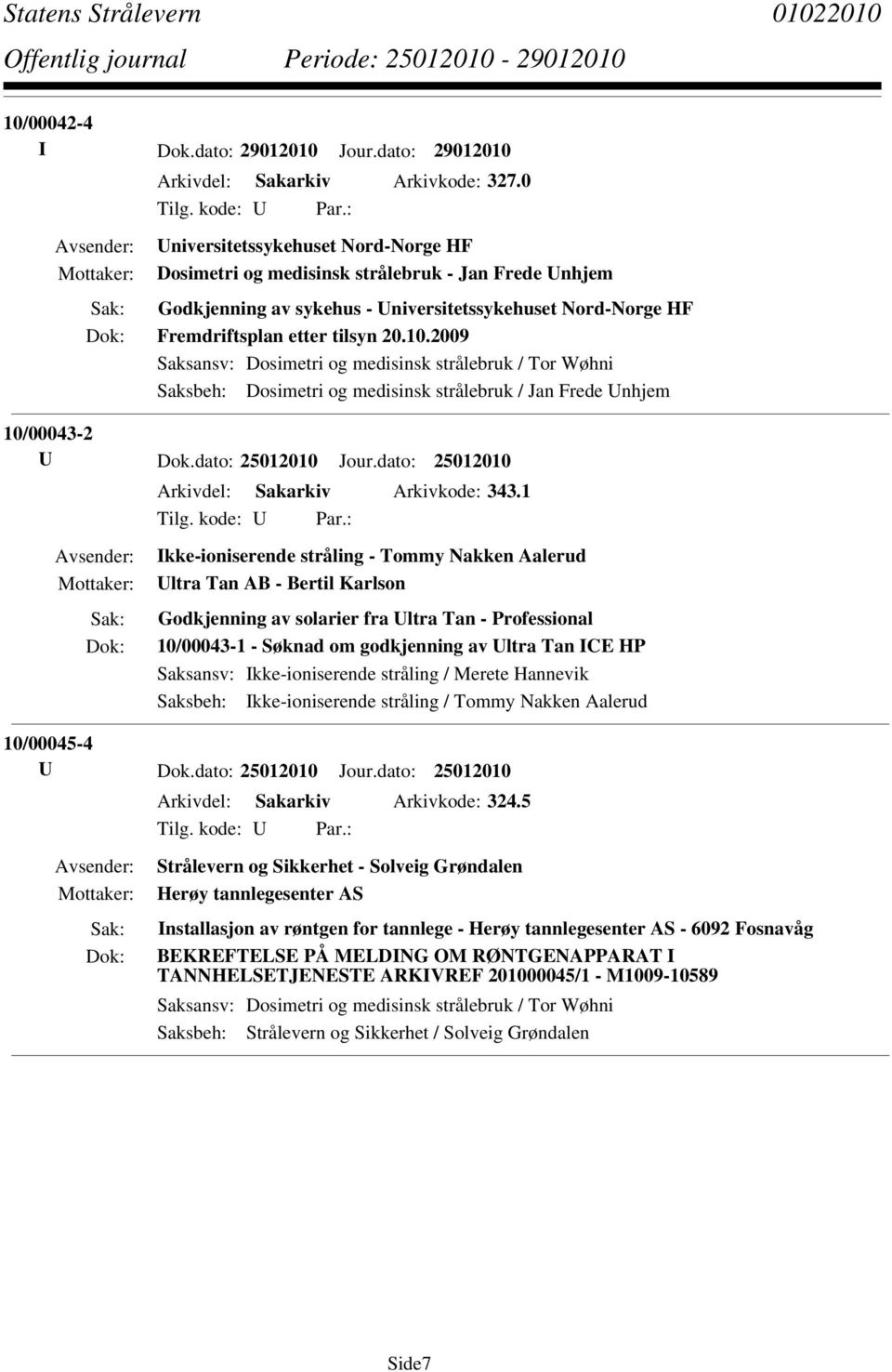 2009 Saksbeh: Dosimetri og medisinsk strålebruk / Jan Frede Unhjem 10/00043-2 Arkivdel: Sakarkiv Arkivkode: 343.