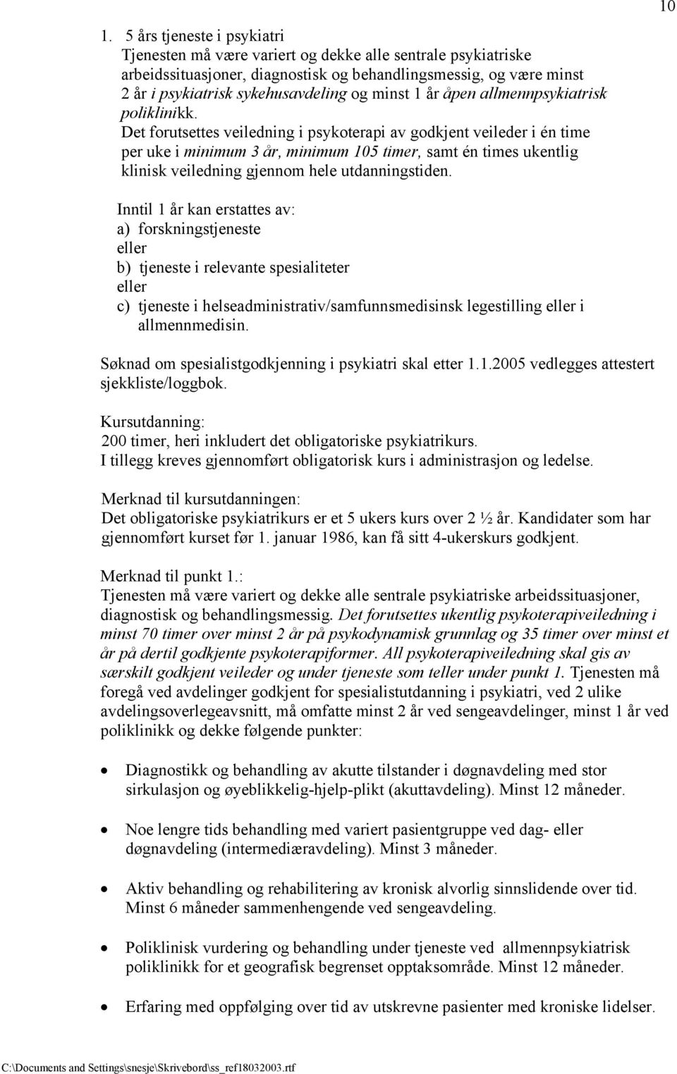 Det forutsettes veiledning i psykoterapi av godkjent veileder i én time per uke i minimum 3 år, minimum 105 timer, samt én times ukentlig klinisk veiledning gjennom hele utdanningstiden.