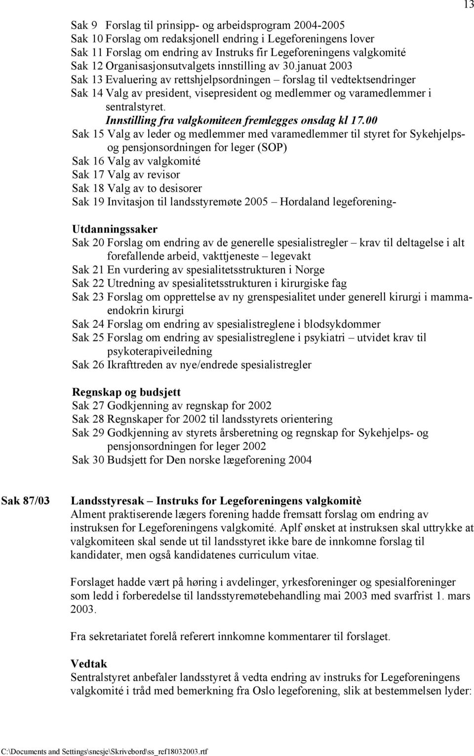 januat 2003 Sak 13 Evaluering av rettshjelpsordningen forslag til vedtektsendringer Sak 14 Valg av president, visepresident og medlemmer og varamedlemmer i sentralstyret.