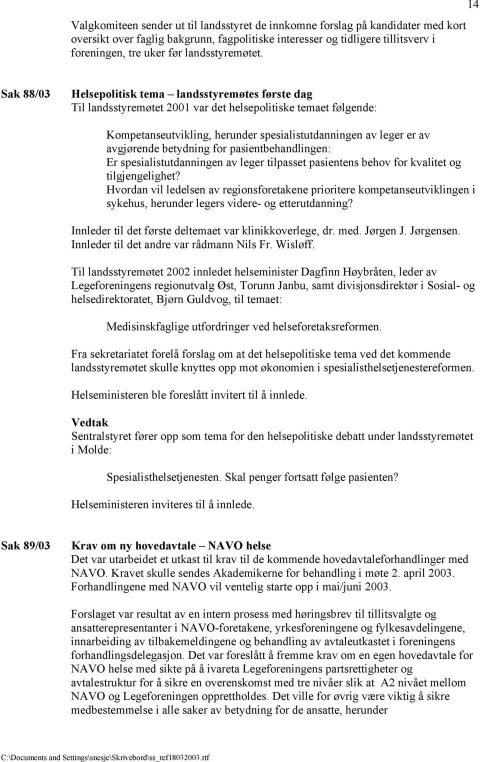 14 Sak 88/03 Helsepolitisk tema landsstyremøtes første dag Til landsstyremøtet 2001 var det helsepolitiske temaet følgende: Kompetanseutvikling, herunder spesialistutdanningen av leger er av