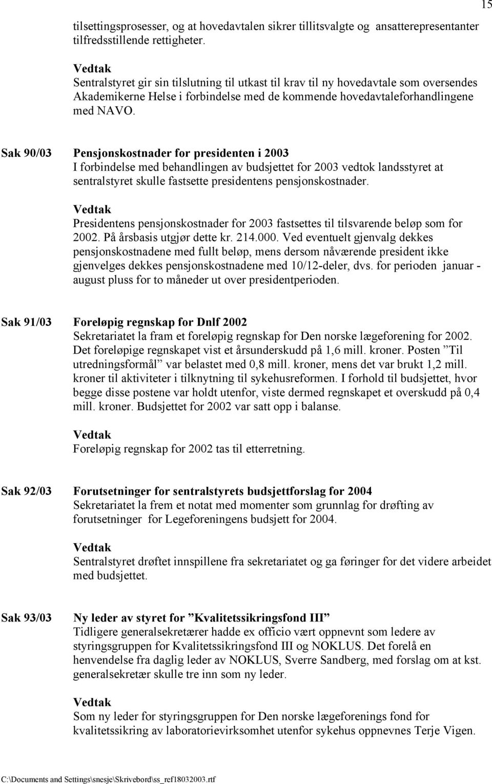 15 Sak 90/03 Pensjonskostnader for presidenten i 2003 I forbindelse med behandlingen av budsjettet for 2003 vedtok landsstyret at sentralstyret skulle fastsette presidentens pensjonskostnader.