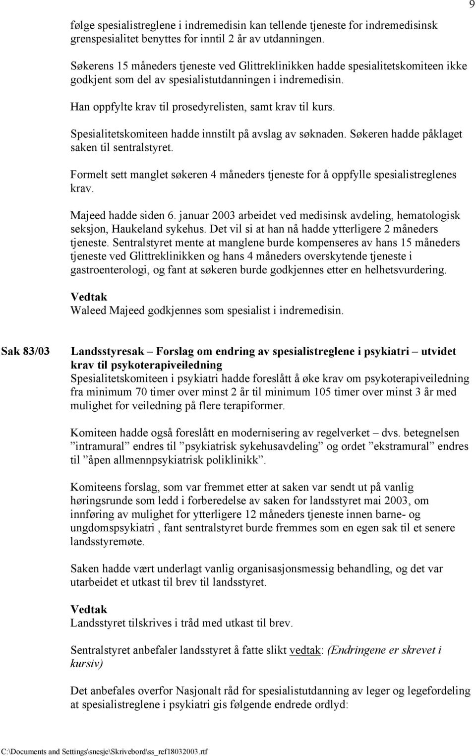 Han oppfylte krav til prosedyrelisten, samt krav til kurs. Spesialitetskomiteen hadde innstilt på avslag av søknaden. Søkeren hadde påklaget saken til sentralstyret.