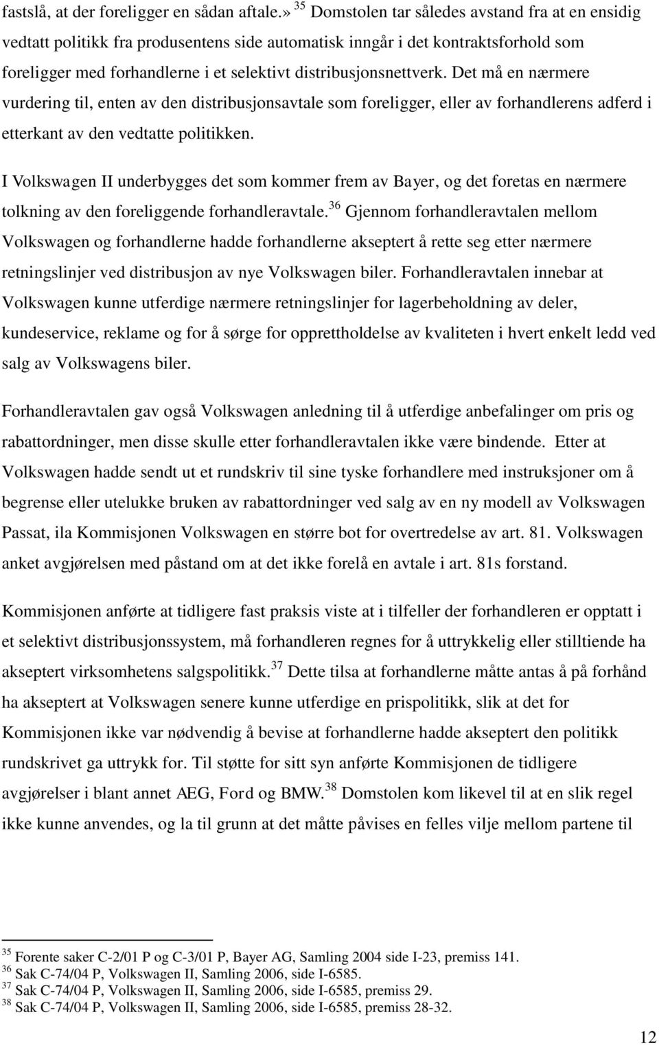 distribusjonsnettverk. Det må en nærmere vurdering til, enten av den distribusjonsavtale som foreligger, eller av forhandlerens adferd i etterkant av den vedtatte politikken.