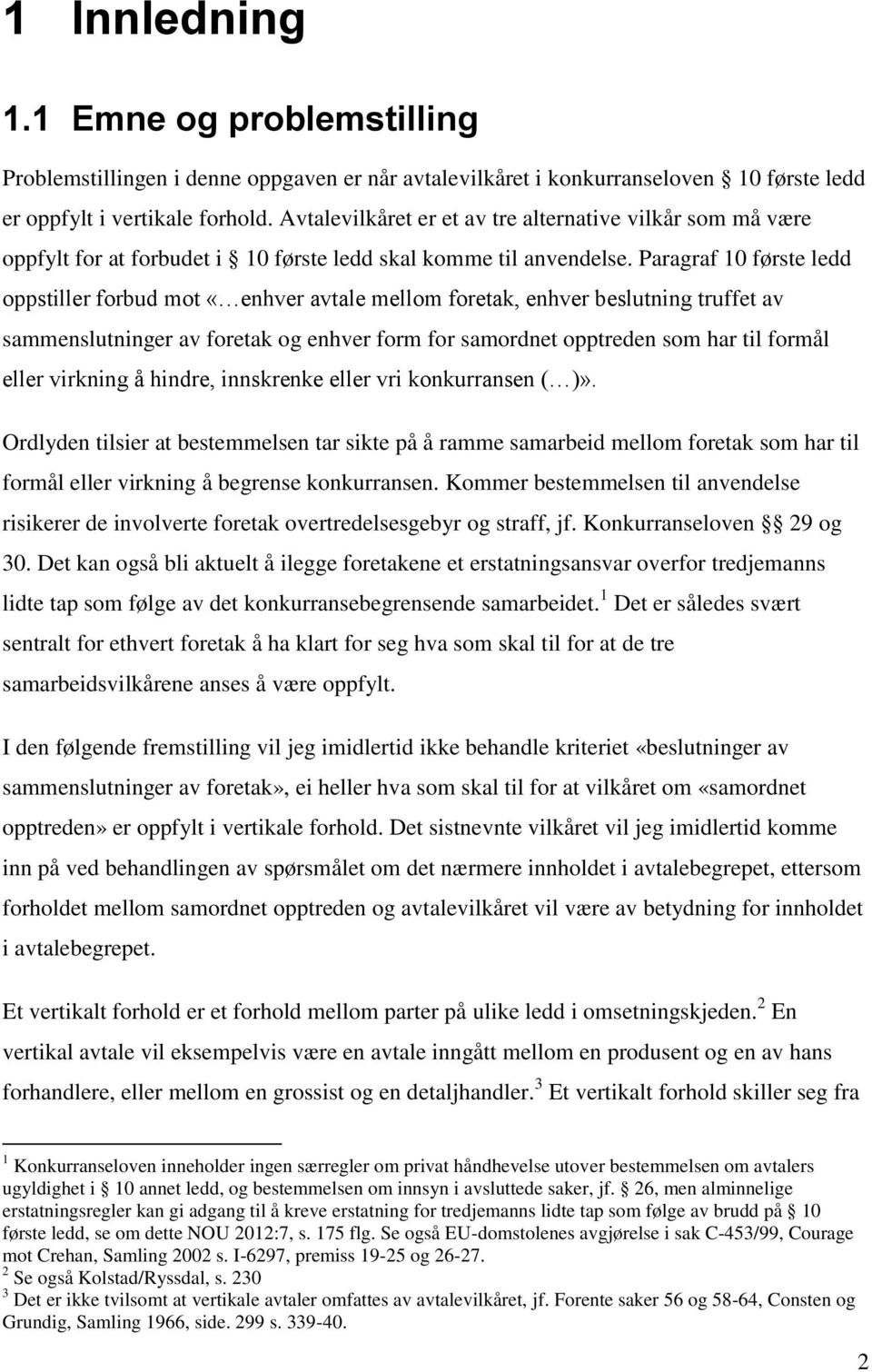 Paragraf 10 første ledd oppstiller forbud mot «enhver avtale mellom foretak, enhver beslutning truffet av sammenslutninger av foretak og enhver form for samordnet opptreden som har til formål eller