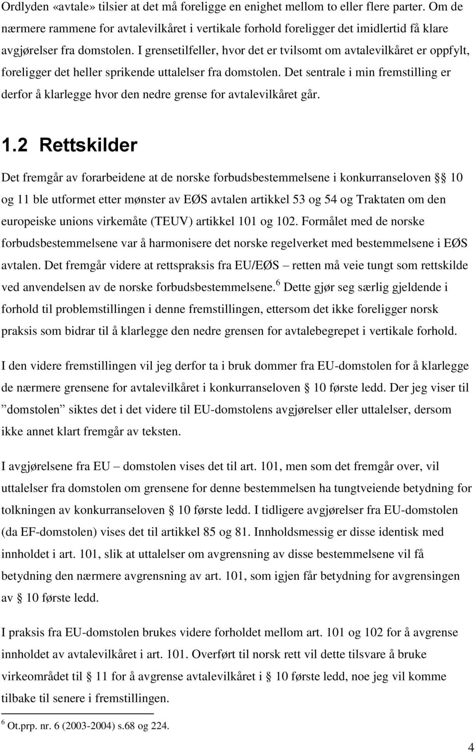 I grensetilfeller, hvor det er tvilsomt om avtalevilkåret er oppfylt, foreligger det heller sprikende uttalelser fra domstolen.