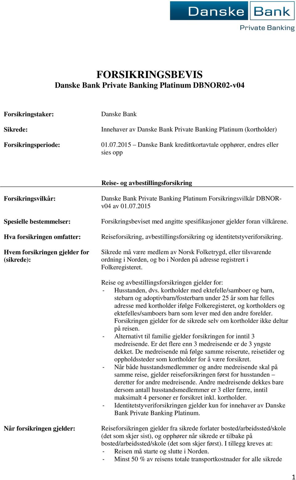 for (sikrede): Danske Bank Private Banking Platinum Forsikringsvilkår DBNORv04 av 01.07.2015 Forsikringsbeviset med angitte spesifikasjoner gjelder foran vilkårene.