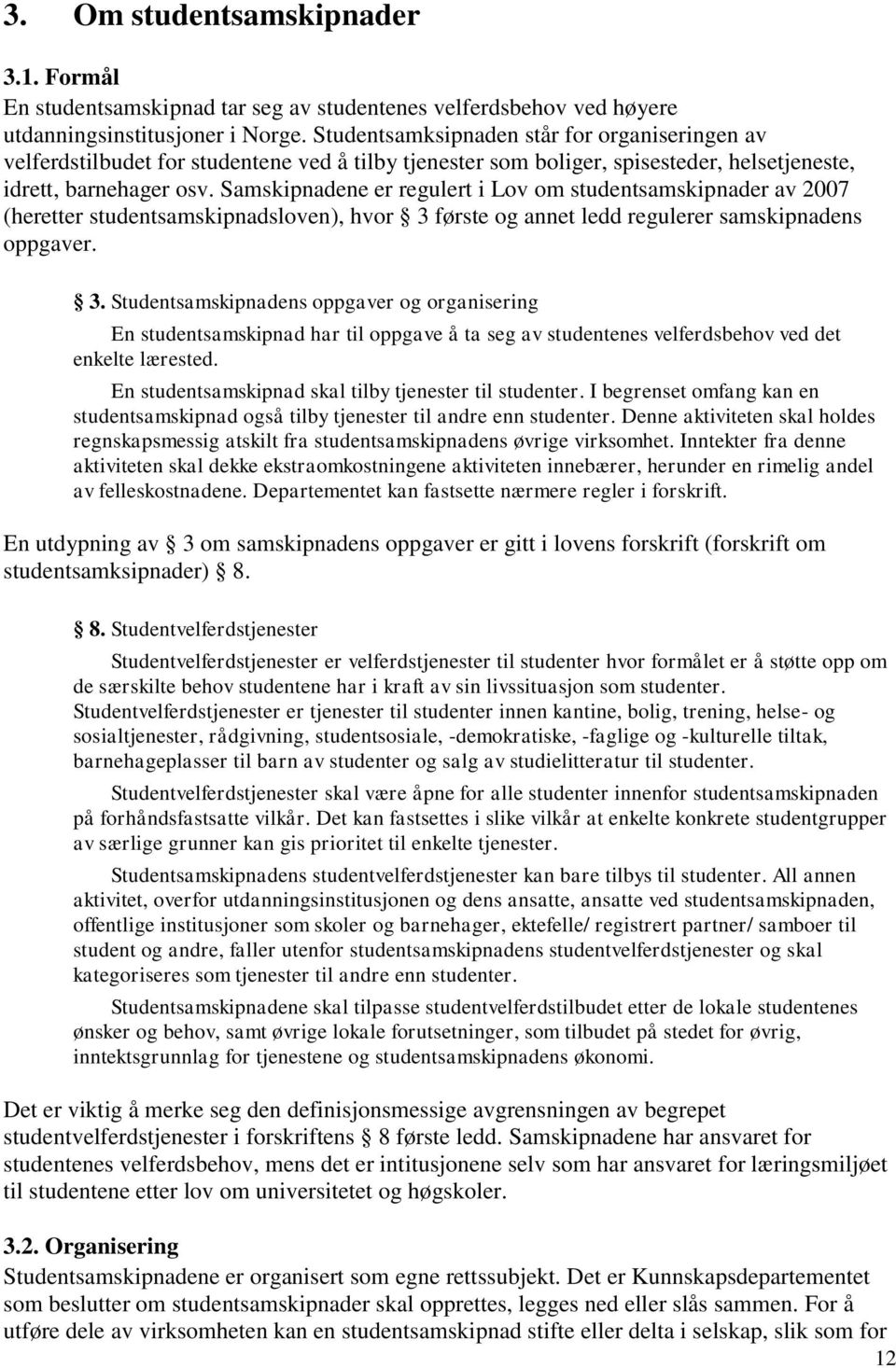 Samskipnadene er regulert i Lov om studentsamskipnader av 2007 (heretter studentsamskipnadsloven), hvor 3 