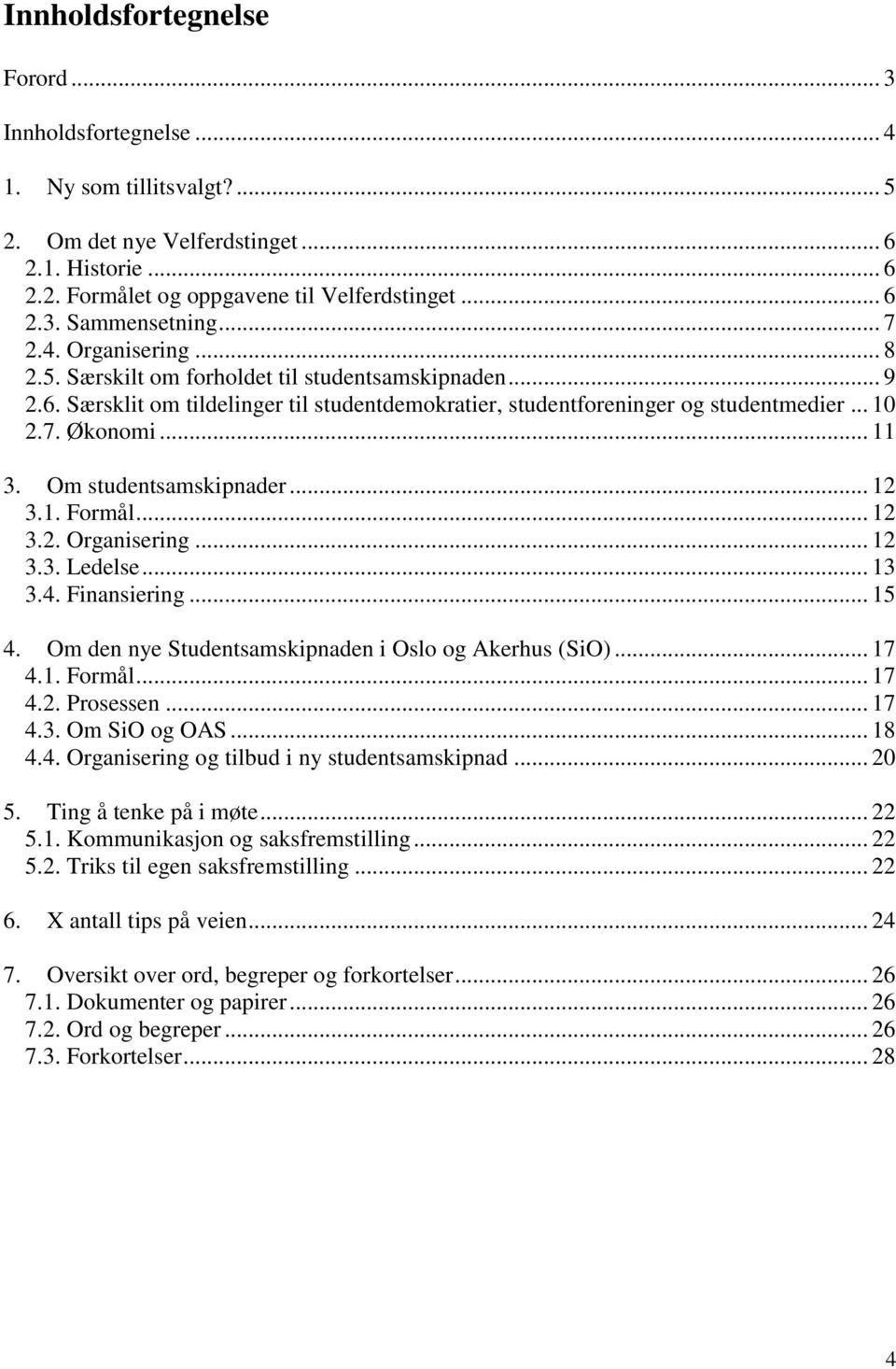 Om studentsamskipnader... 12 3.1. Formål... 12 3.2. Organisering... 12 3.3. Ledelse... 13 3.4. Finansiering... 15 4. Om den nye Studentsamskipnaden i Oslo og Akerhus (SiO)... 17 4.1. Formål... 17 4.2. Prosessen.