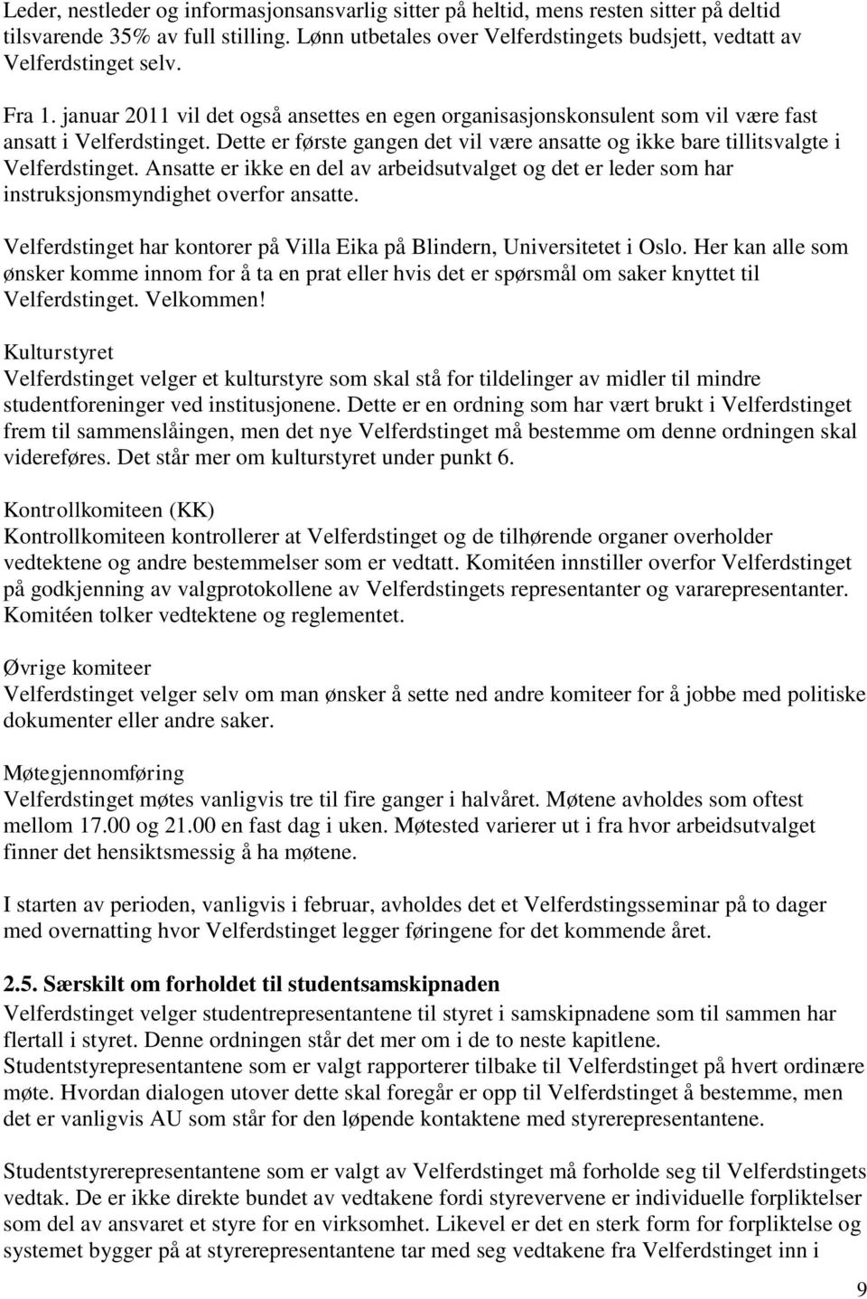 Dette er første gangen det vil være ansatte og ikke bare tillitsvalgte i Velferdstinget. Ansatte er ikke en del av arbeidsutvalget og det er leder som har instruksjonsmyndighet overfor ansatte.