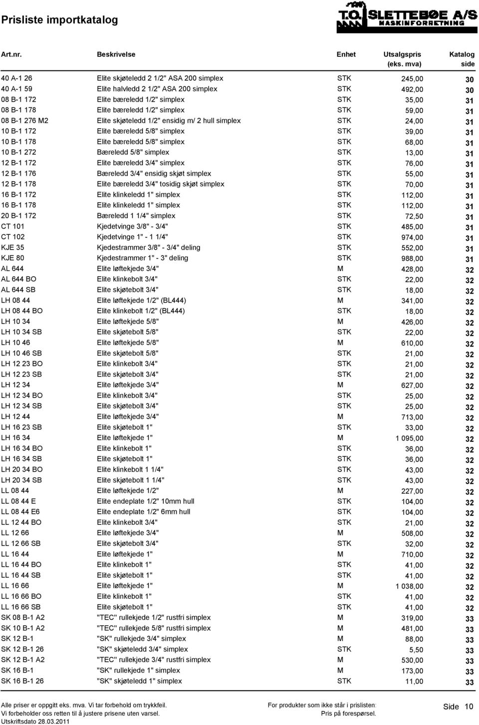 1 1 B-1 17 Elite bæreledd /" simplex STK 76,00 1 1 B-1 176 Bæreledd /" ensidig skjøt simplex STK,00 1 1 B-1 178 Elite bæreledd /" tosidig skjøt simplex STK 70,00 1 16 B-1 17 Elite klinkeledd 1"