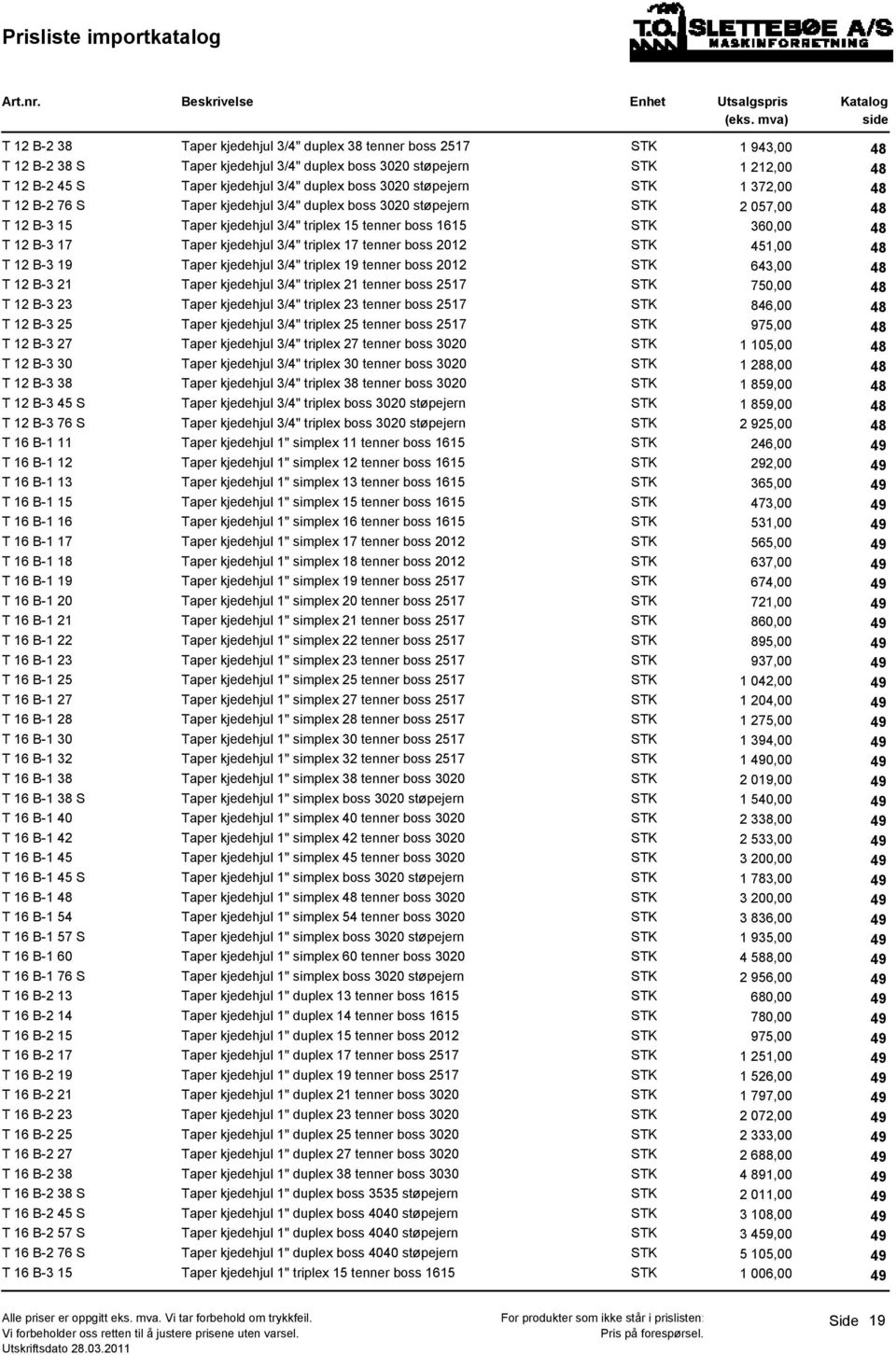 Taper kjedehjul /" triplex 19 tenner boss 01 STK 6,00 T 1 B- 1 Taper kjedehjul /" triplex 1 tenner boss 17 STK 70,00 T 1 B- Taper kjedehjul /" triplex tenner boss 17 STK 8,00 T 1 B- Taper kjedehjul