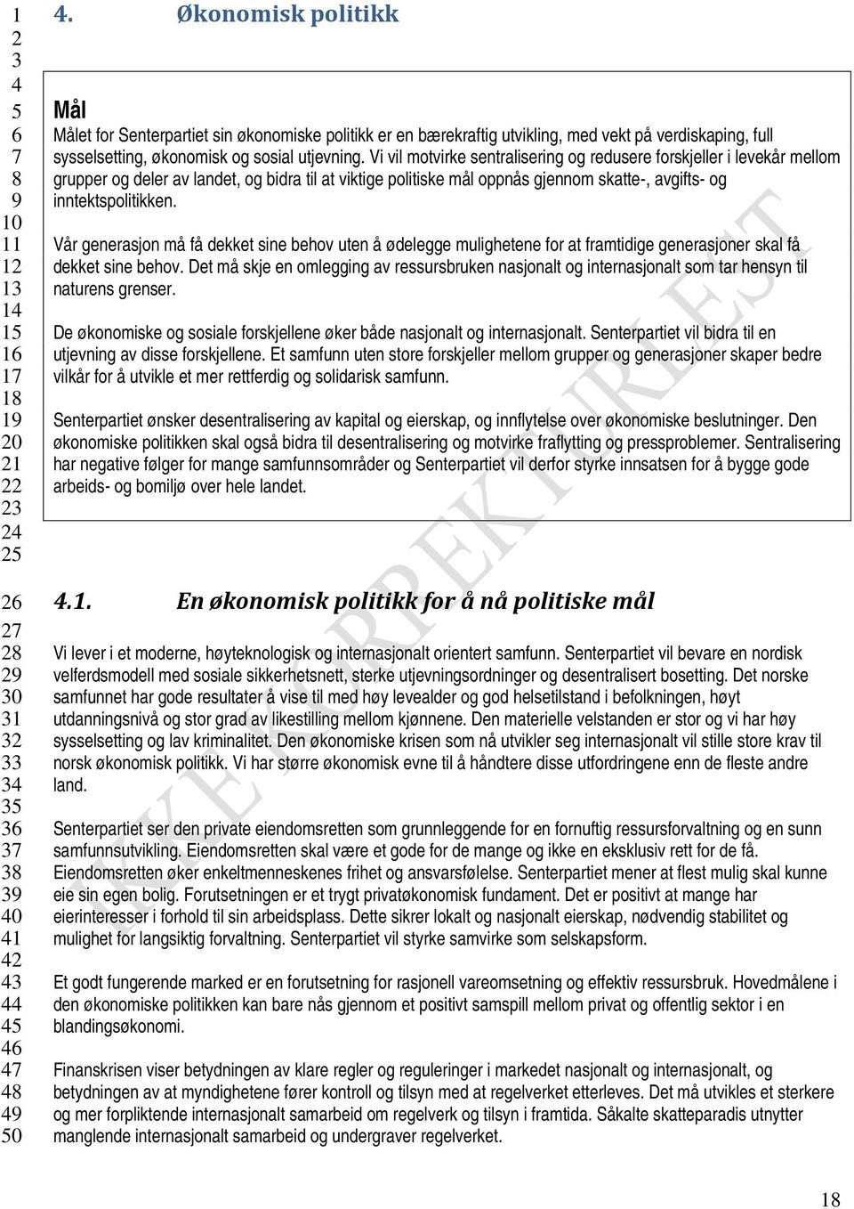 Vi vil motvirke sentralisering og redusere forskjeller i levekår mellom grupper og deler av landet, og bidra til at viktige politiske mål oppnås gjennom skatte-, avgifts- og inntektspolitikken.