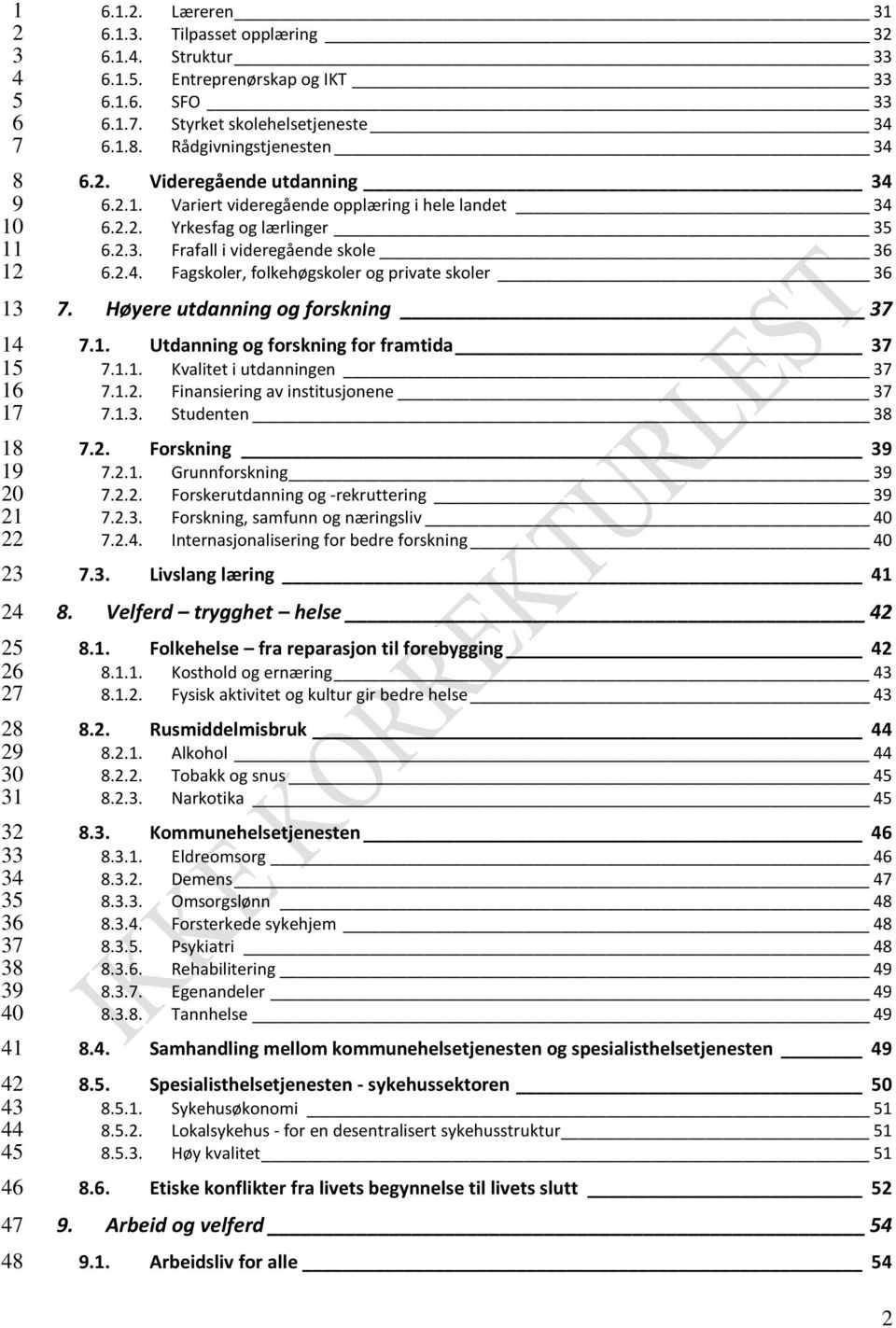 1.. Finansiering av institusjonene.1.. Studenten.. Forskning..1. Grunnforskning... Forskerutdanning og -rekruttering... Forskning, samfunn og næringsliv 0... Internasjonalisering for bedre forskning 0.