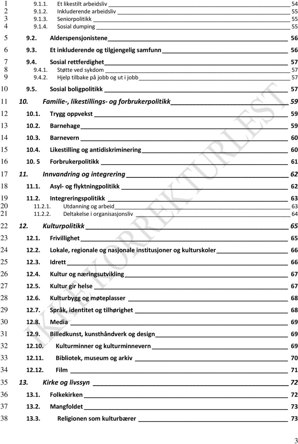 . Likestilling og antidiskriminering 0. Forbrukerpolitikk 1. Innvandring og integrering.1. Asyl- og flyktningpolitikk.. Integreringspolitikk..1. Utdanning og arbeid... Deltakelse i organisasjonsliv 1.