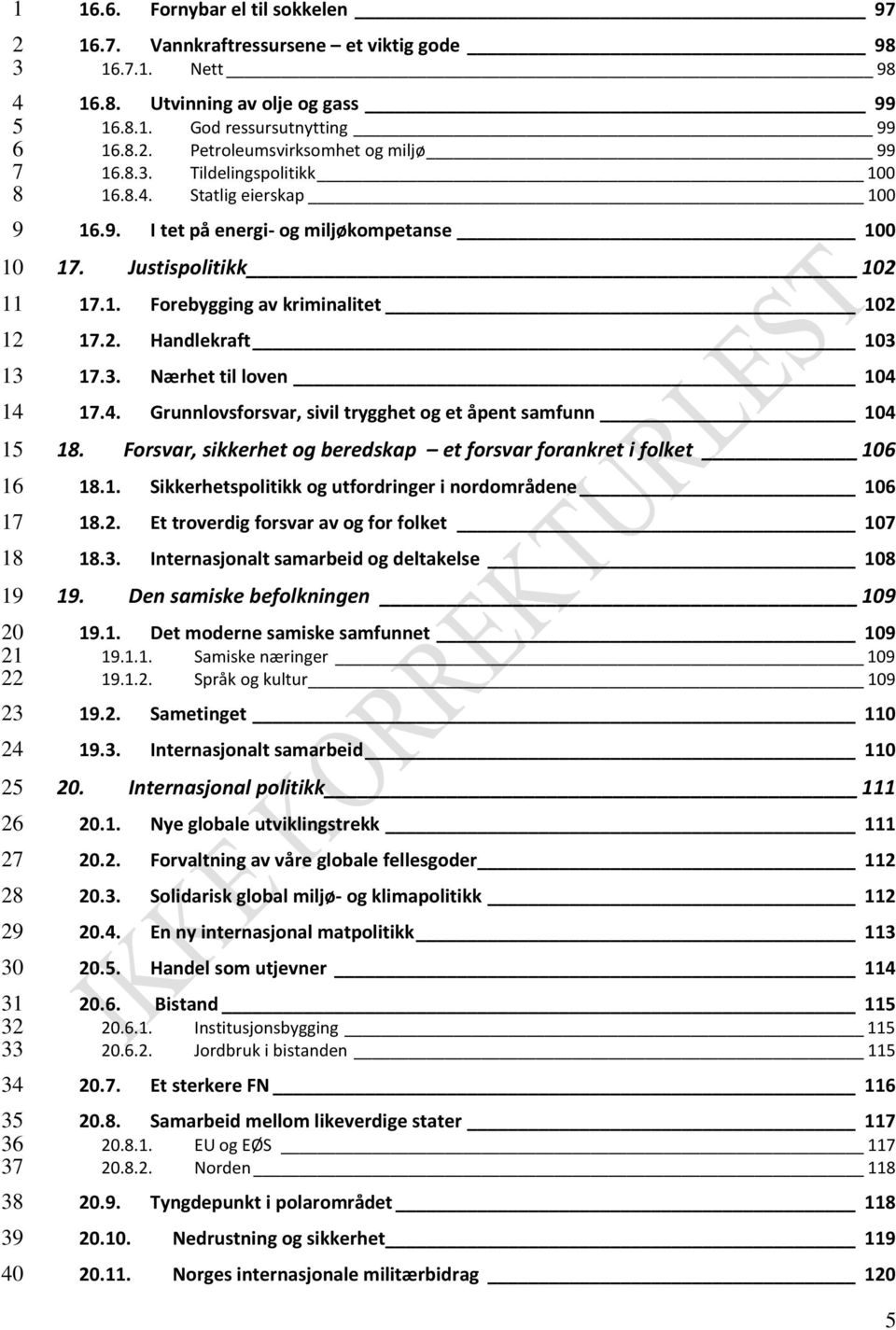 . Grunnlovsforsvar, sivil trygghet og et åpent samfunn 1. Forsvar, sikkerhet og beredskap et forsvar forankret i folket 1.1. Sikkerhetspolitikk og utfordringer i nordområdene 1.