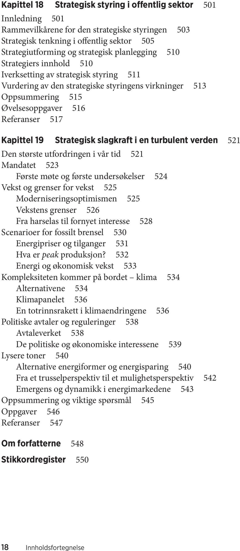 Strategisk slagkraft i en turbulent verden 521 Den største utfordringen i vår tid 521 Mandatet 523 Første møte og første undersøkelser 524 Vekst og grenser for vekst 525 Moderniseringsoptimismen 525