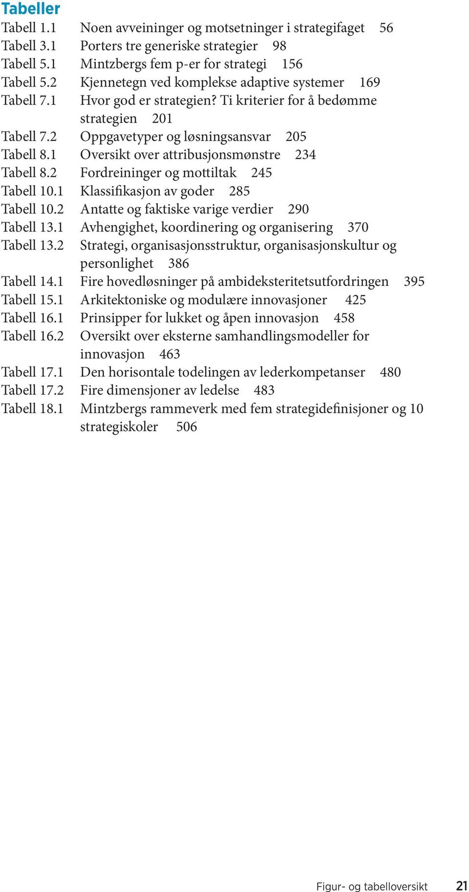 1 Oversikt over attribusjonsmønstre 234 Tabell 8.2 Fordreininger og mottiltak 245 Tabell 10.1 Klassifikasjon av goder 285 Tabell 10.2 Antatte og faktiske varige verdier 290 Tabell 13.