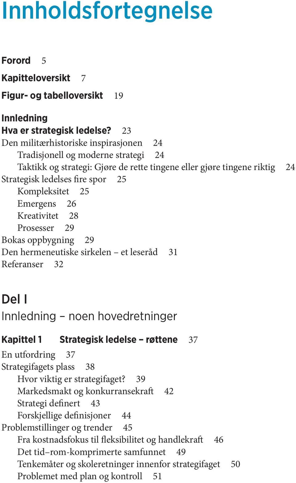 25 Emergens 26 Kreativitet 28 Prosesser 29 Bokas oppbygning 29 Den hermeneutiske sirkelen et leseråd 31 Referanser 32 Del I Innledning noen hovedretninger Kapittel 1 Strategisk ledelse røttene 37 En