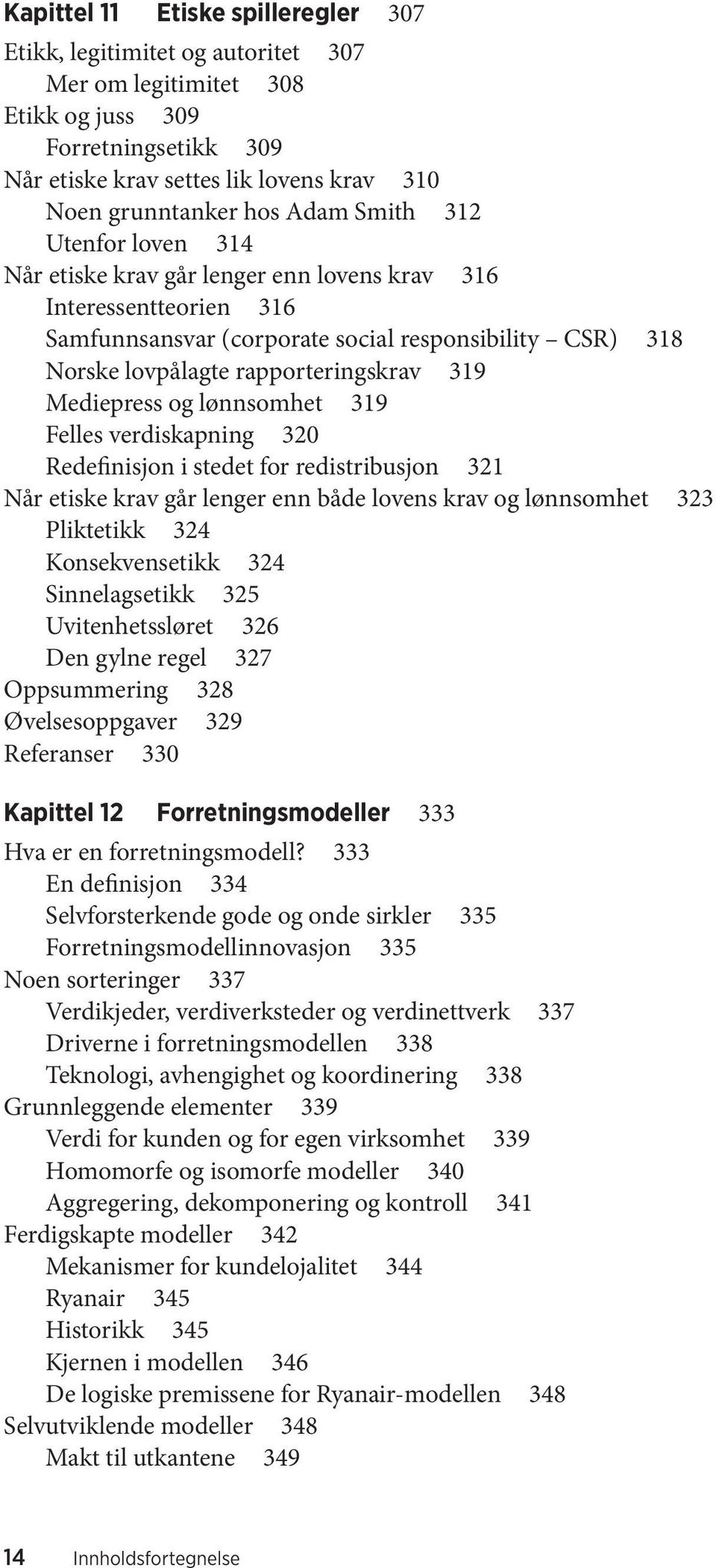 Mediepress og lønnsomhet 319 Felles verdiskapning 320 Redefinisjon i stedet for redistribusjon 321 Når etiske krav går lenger enn både lovens krav og lønnsomhet 323 Pliktetikk 324 Konsekvensetikk 324