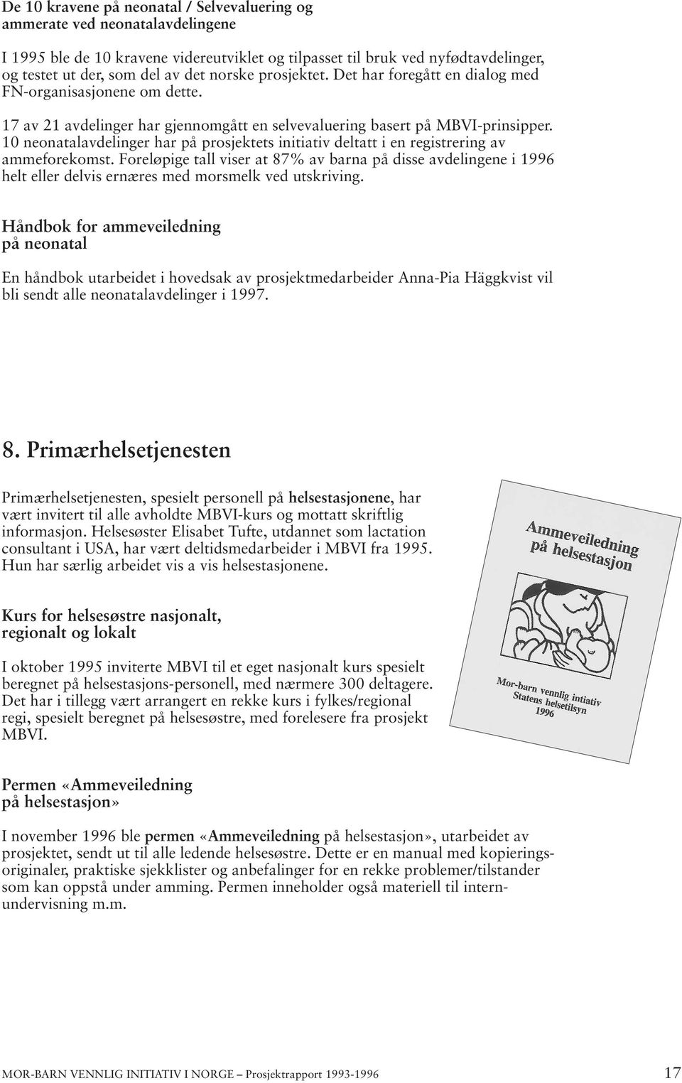 10 neonatalavdelinger har på prosjektets initiativ deltatt i en registrering av ammeforekomst.