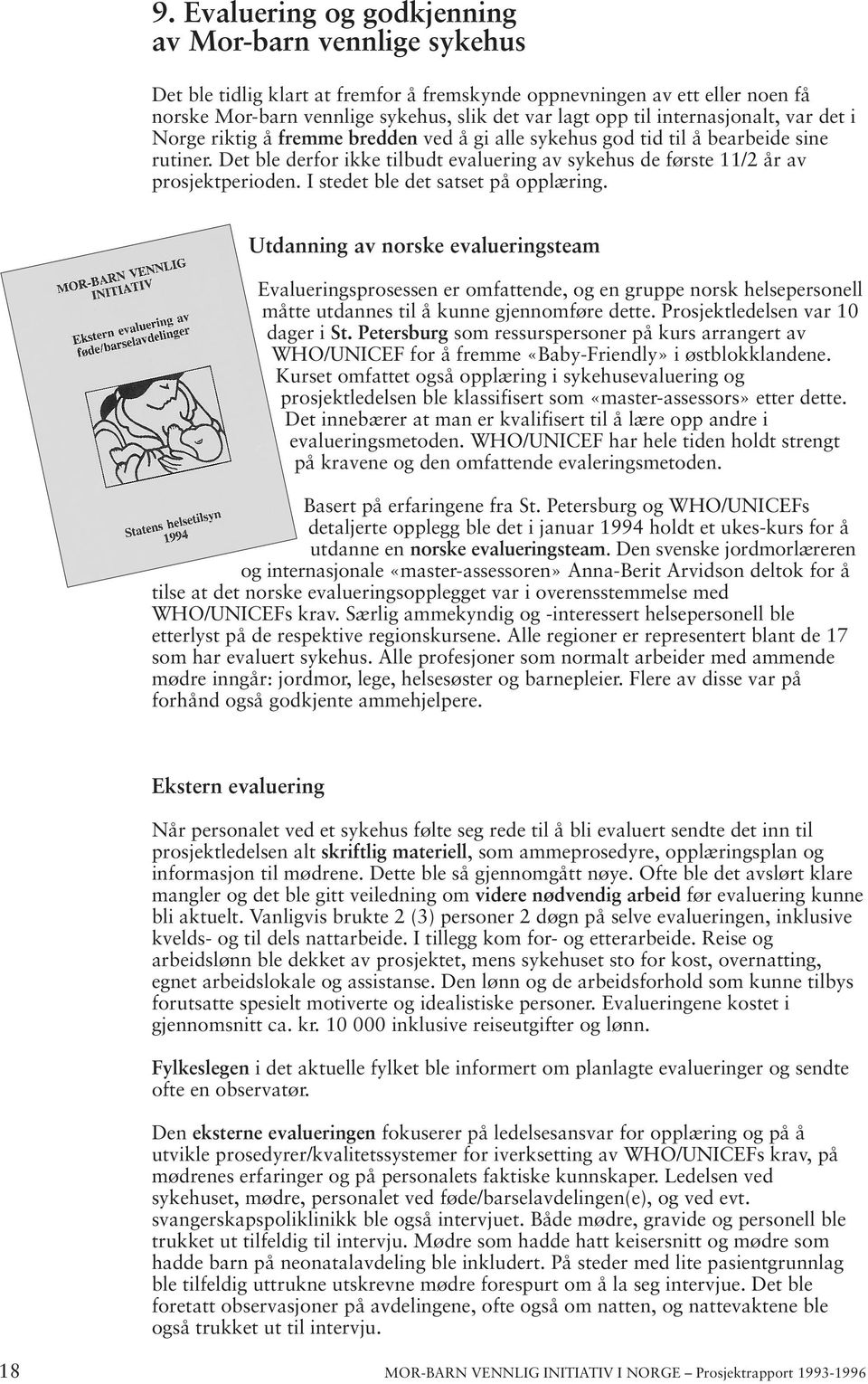 Det ble derfor ikke tilbudt evaluering av sykehus de første 11/2 år av prosjektperioden. I stedet ble det satset på opplæring.