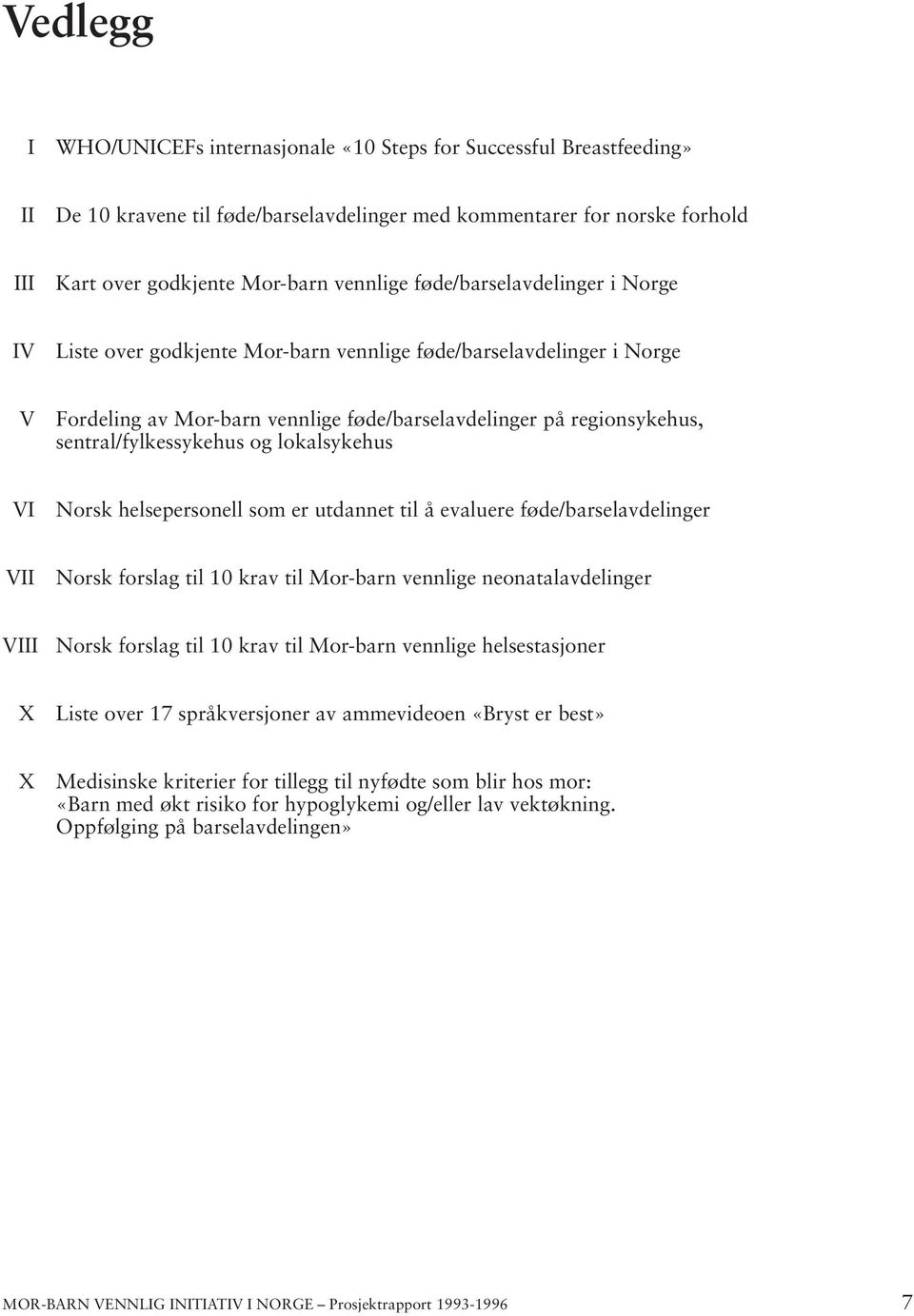 lokalsykehus VI Norsk helsepersonell som er utdannet til å evaluere føde/barselavdelinger VII Norsk forslag til 10 krav til Mor-barn vennlige neonatalavdelinger VIII Norsk forslag til 10 krav til