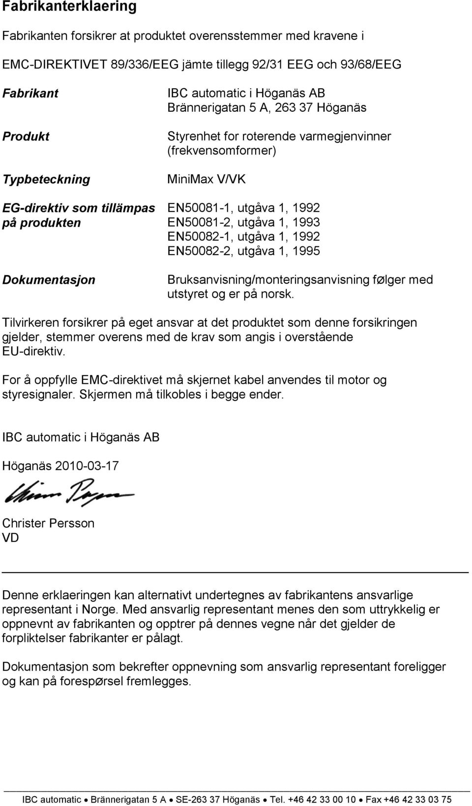 EN50081-2, utgåva 1, 1993 EN50082-1, utgåva 1, 1992 EN50082-2, utgåva 1, 1995 Bruksanvisning/monteringsanvisning følger med utstyret og er på norsk.
