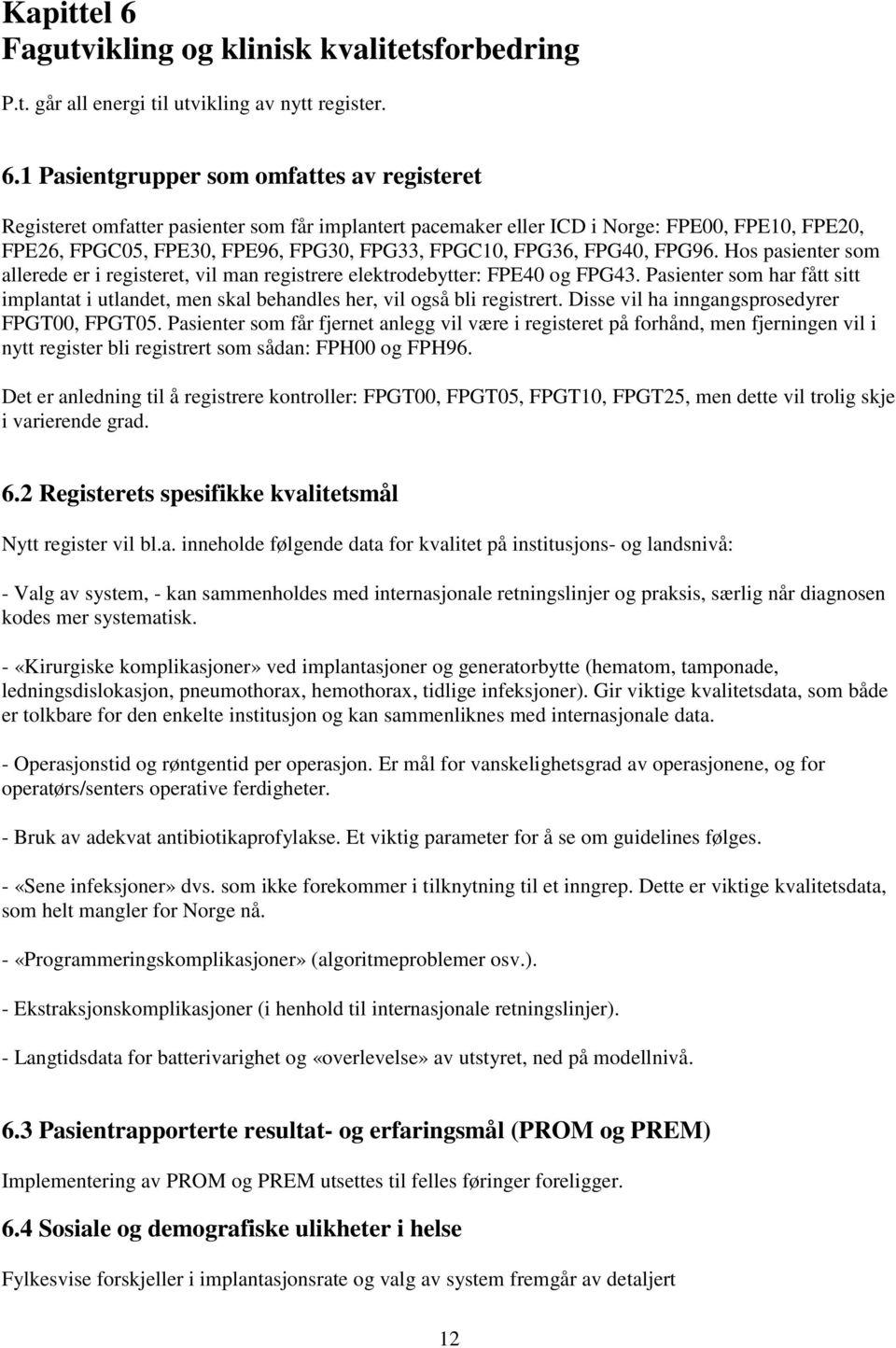 1 Pasientgrupper som omfattes av registeret Registeret omfatter pasienter som får implantert pacemaker eller ICD i Norge: FPE00, FPE10, FPE20, FPE26, FPGC05, FPE30, FPE96, FPG30, FPG33, FPGC10,