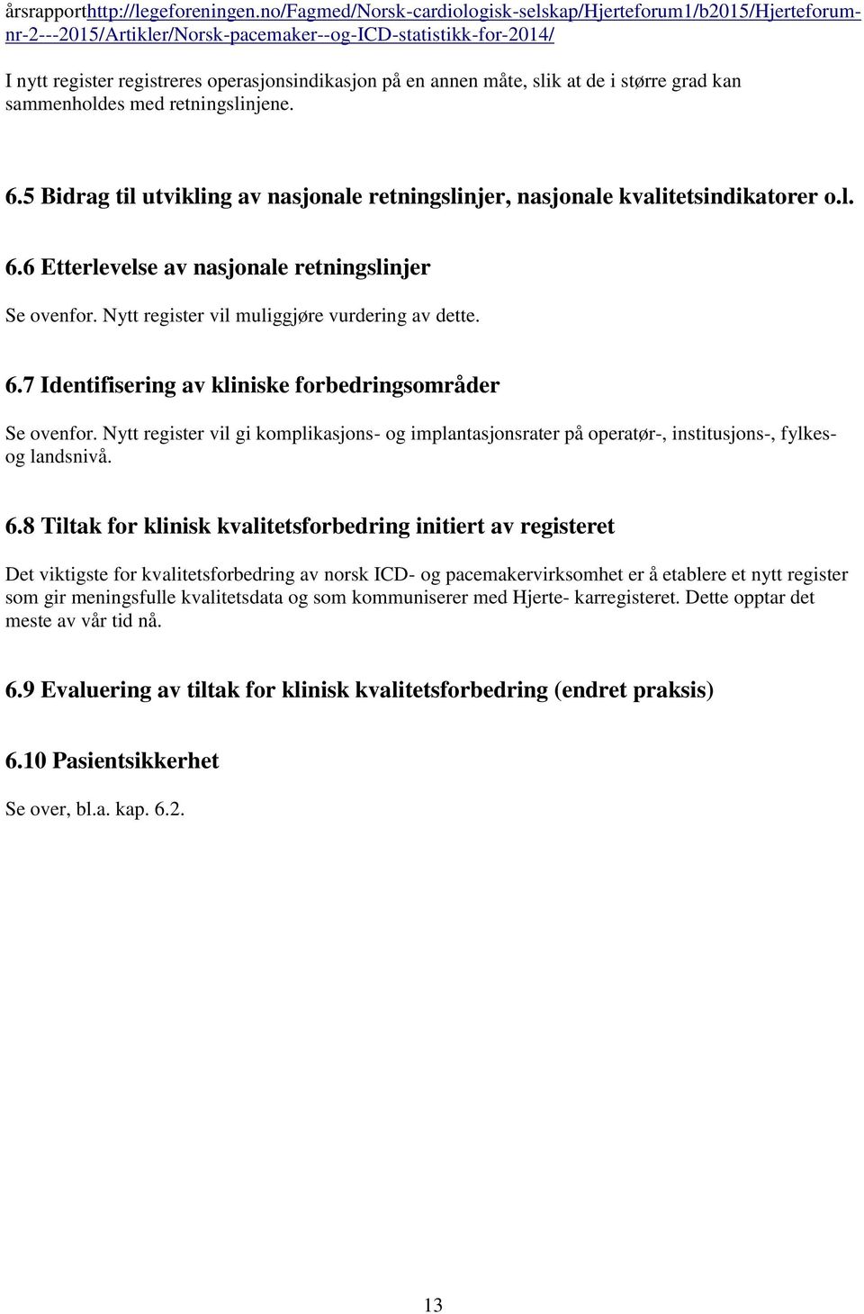 slik at de i større grad kan sammenholdes med retningslinjene. 6.5 Bidrag til utvikling av nasjonale retningslinjer, nasjonale kvalitetsindikatorer o.l. 6.6 Etterlevelse av nasjonale retningslinjer Se ovenfor.