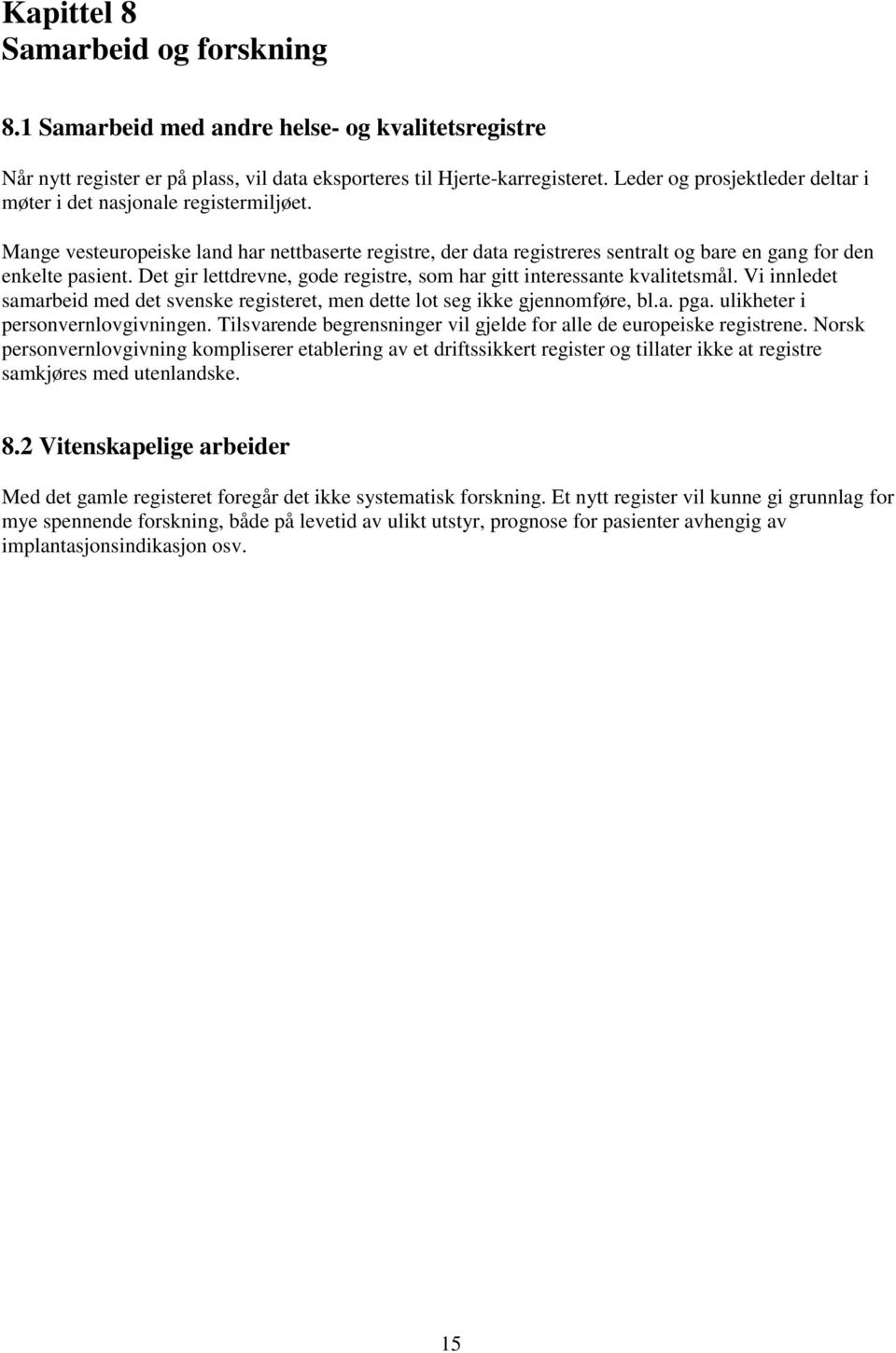 Det gir lettdrevne, gode registre, som har gitt interessante kvalitetsmål. Vi innledet samarbeid med det svenske registeret, men dette lot seg ikke gjennomføre, bl.a. pga.