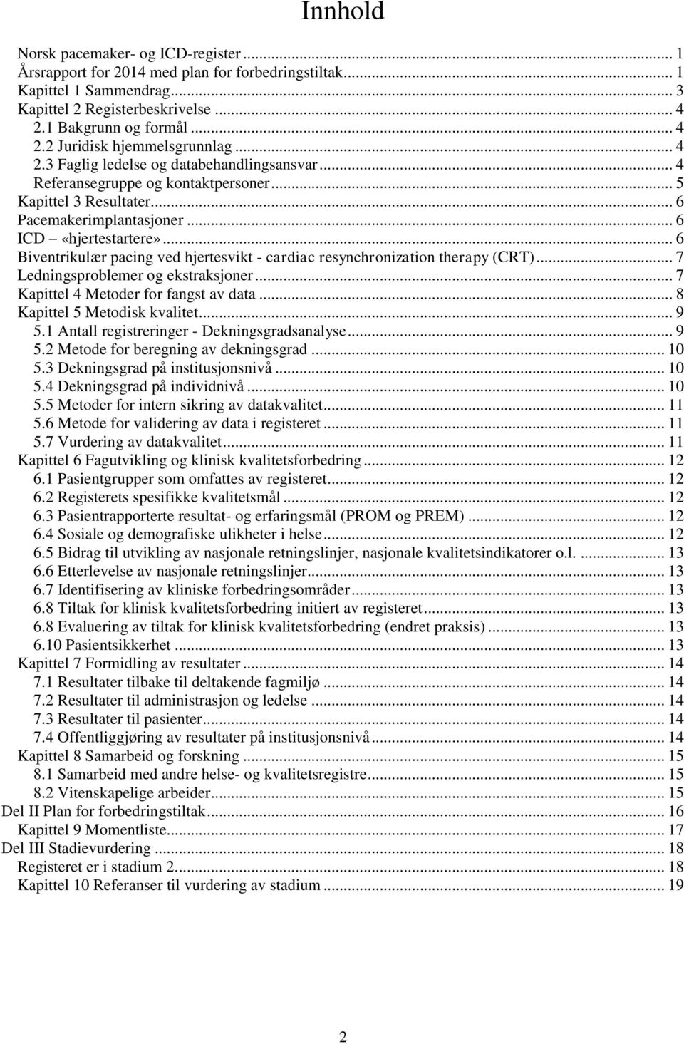 .. 6 Biventrikulær pacing ved hjertesvikt - cardiac resynchronization therapy (CRT)... 7 Ledningsproblemer og ekstraksjoner... 7 Kapittel 4 Metoder for fangst av data... 8 Kapittel 5 Metodisk kvalitet.