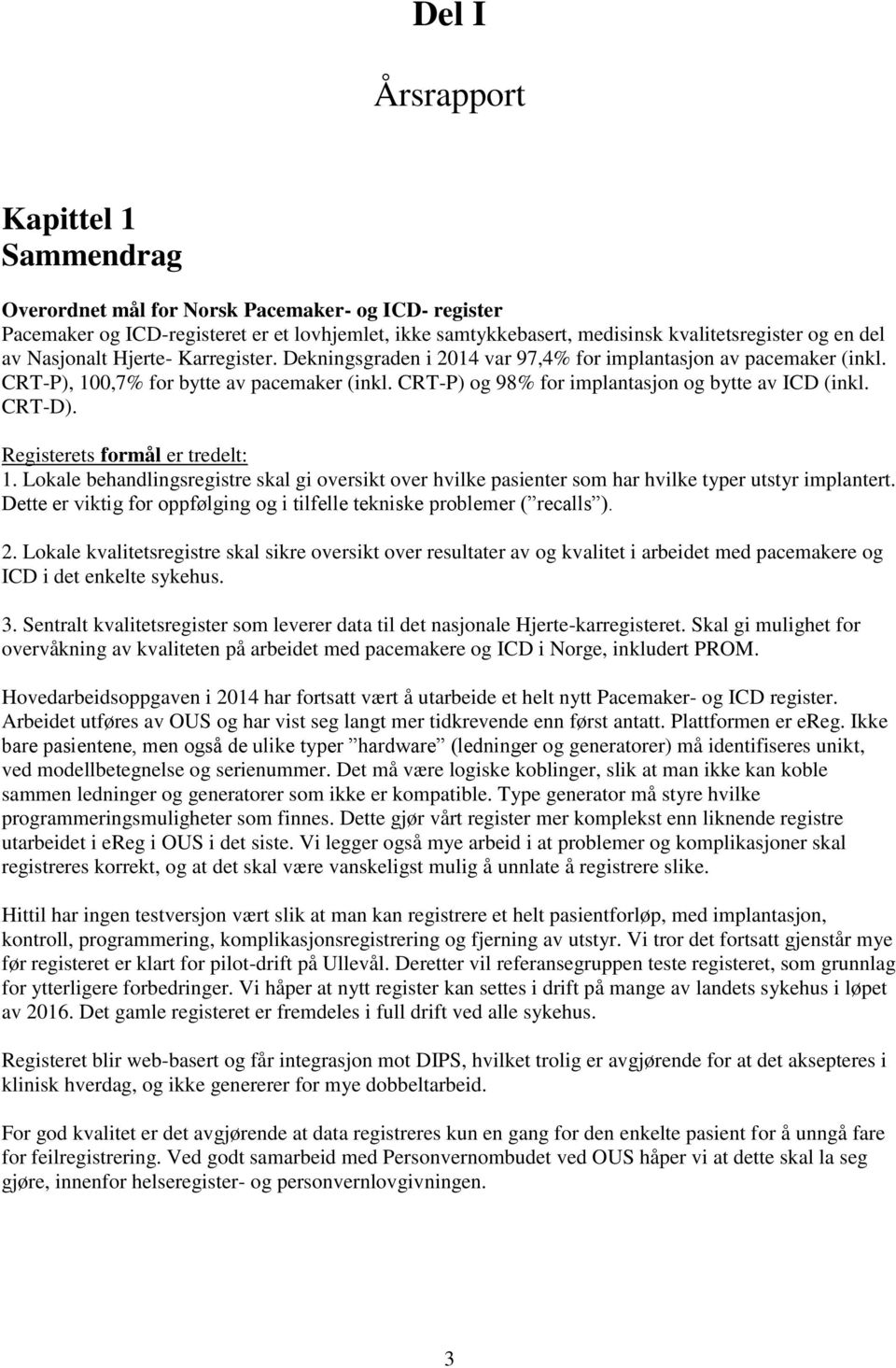 CRT-D). Registerets formål er tredelt: 1. Lokale behandlingsregistre skal gi oversikt over hvilke pasienter som har hvilke typer utstyr implantert.