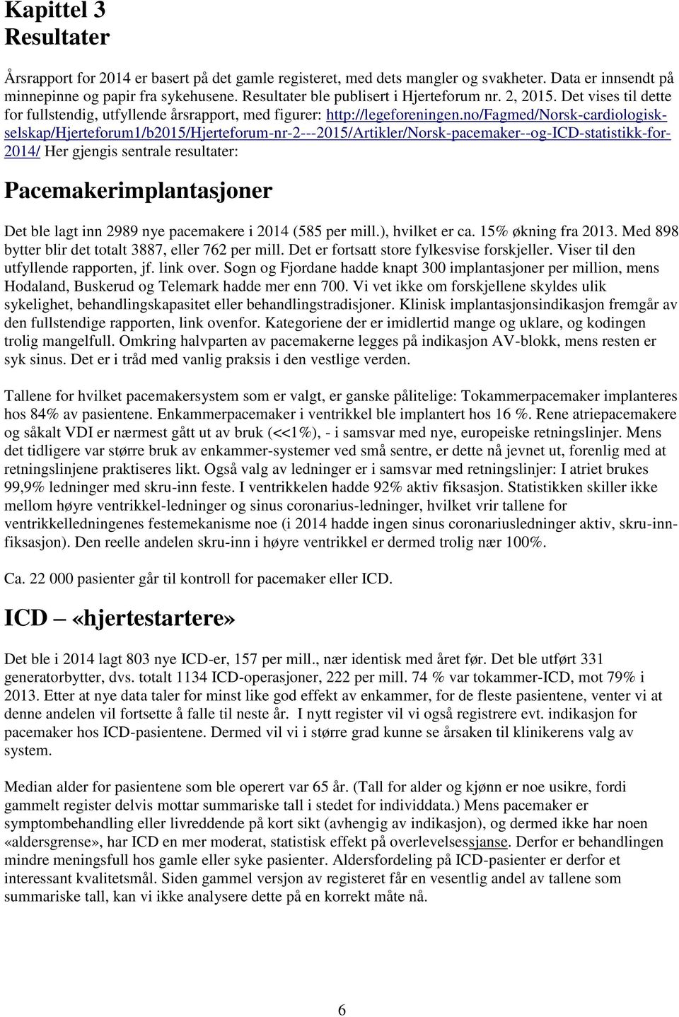 no/fagmed/norsk-cardiologisk- selskap/hjerteforum1/b2015/hjerteforum-nr-2---2015/artikler/norsk-pacemaker--og-icd-statistikk-for- 2014/ Her gjengis sentrale resultater: Pacemakerimplantasjoner Det