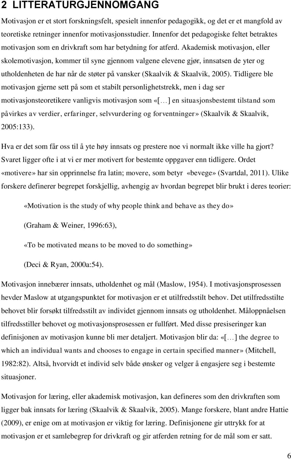 Akademisk motivasjon, eller skolemotivasjon, kommer til syne gjennom valgene elevene gjør, innsatsen de yter og utholdenheten de har når de støter på vansker (Skaalvik & Skaalvik, 2005).