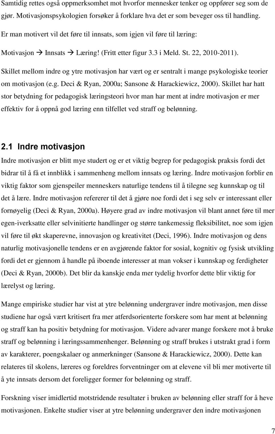 Skillet mellom indre og ytre motivasjon har vært og er sentralt i mange psykologiske teorier om motivasjon (e.g. Deci & Ryan, 2000a; Sansone & Harackiewicz, 2000).