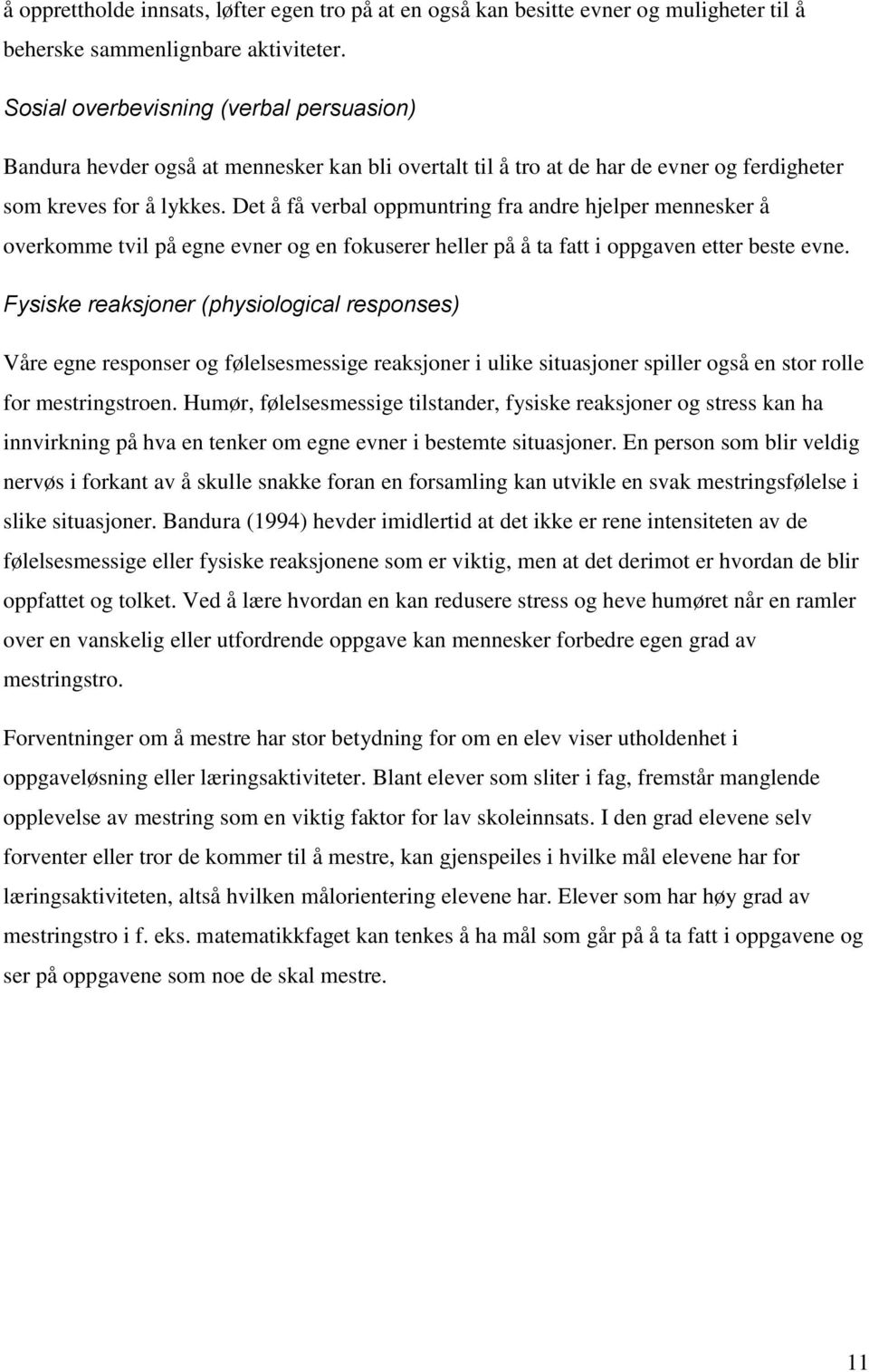 Det å få verbal oppmuntring fra andre hjelper mennesker å overkomme tvil på egne evner og en fokuserer heller på å ta fatt i oppgaven etter beste evne.