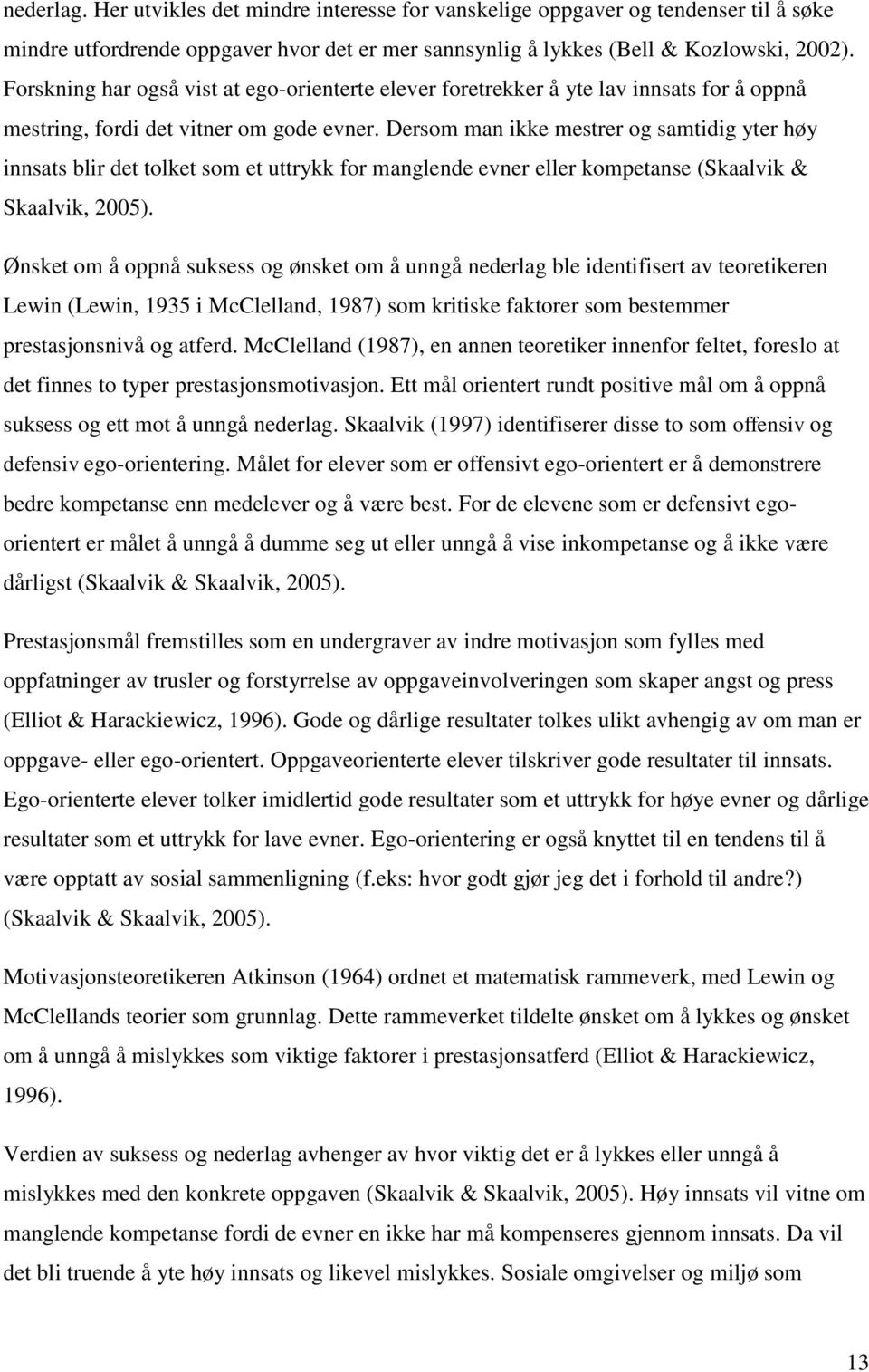 Dersom man ikke mestrer og samtidig yter høy innsats blir det tolket som et uttrykk for manglende evner eller kompetanse (Skaalvik & Skaalvik, 2005).