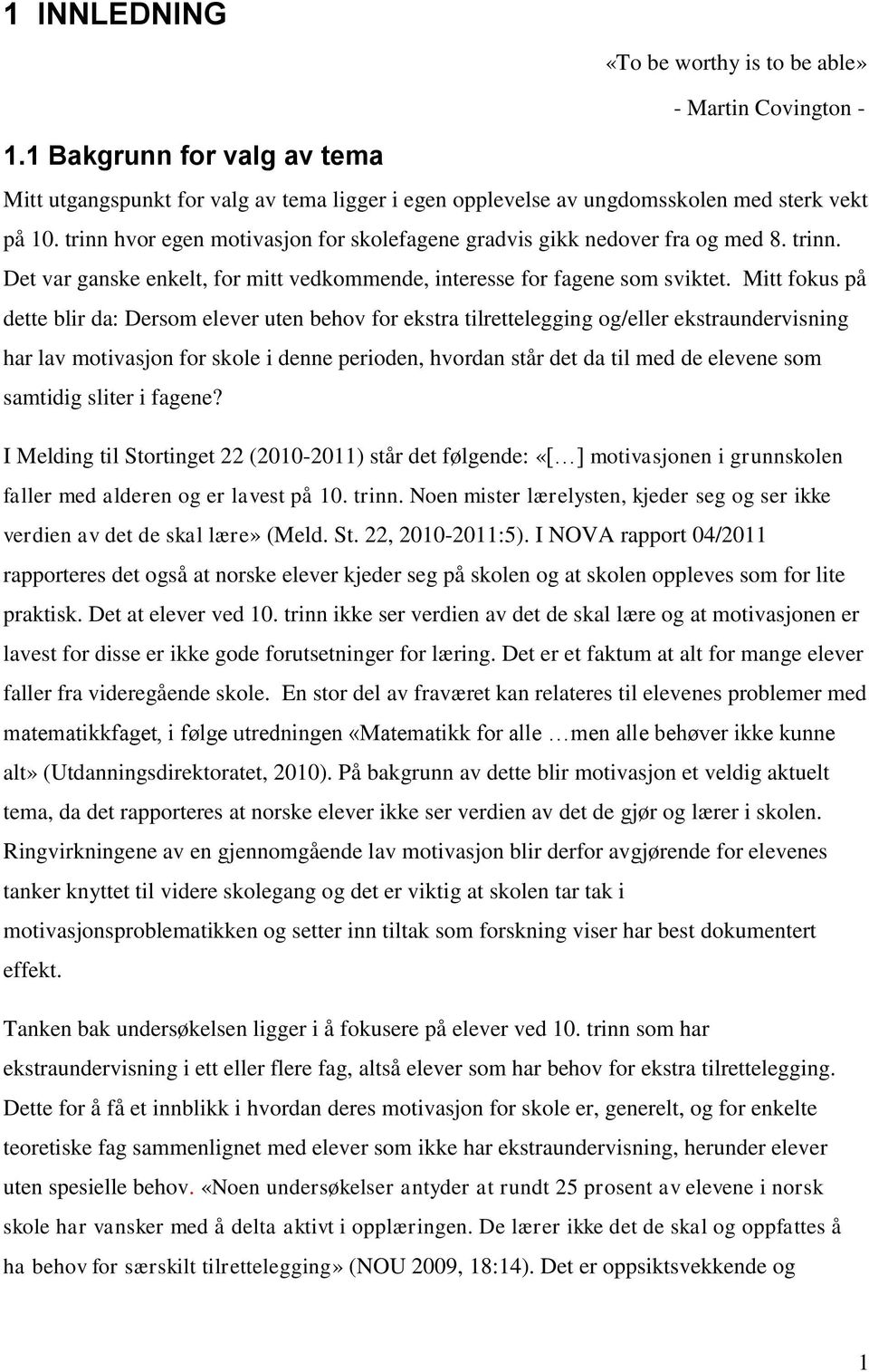 Mitt fokus på dette blir da: Dersom elever uten behov for ekstra tilrettelegging og/eller ekstraundervisning har lav motivasjon for skole i denne perioden, hvordan står det da til med de elevene som